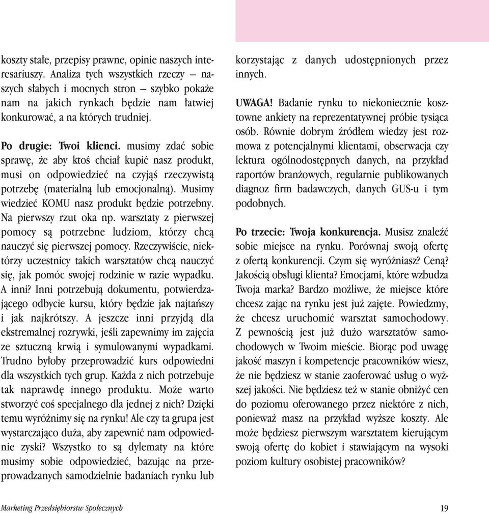 musimy zdaç sobie spraw, e aby ktoê chcia kupiç nasz produkt, musi on odpowiedzieç na czyjàê rzeczywistà potrzeb (materialnà lub emocjonalnà). Musimy wiedzieç KOMU nasz produkt b dzie potrzebny.