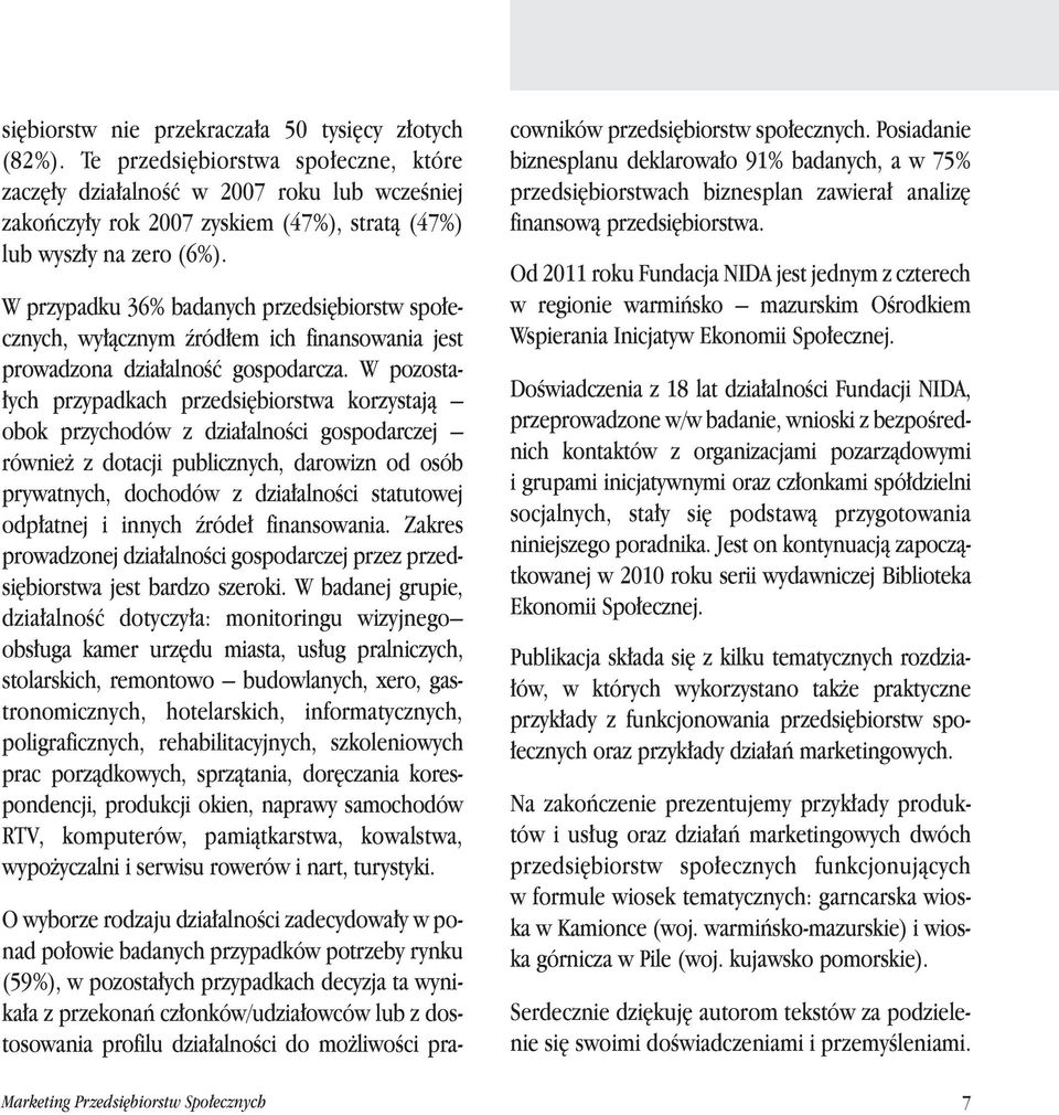 W przypadku 36% badanych przedsi biorstw spo ecznych, wy àcznym êród em ich finansowania jest prowadzona dzia alnoêç gospodarcza.