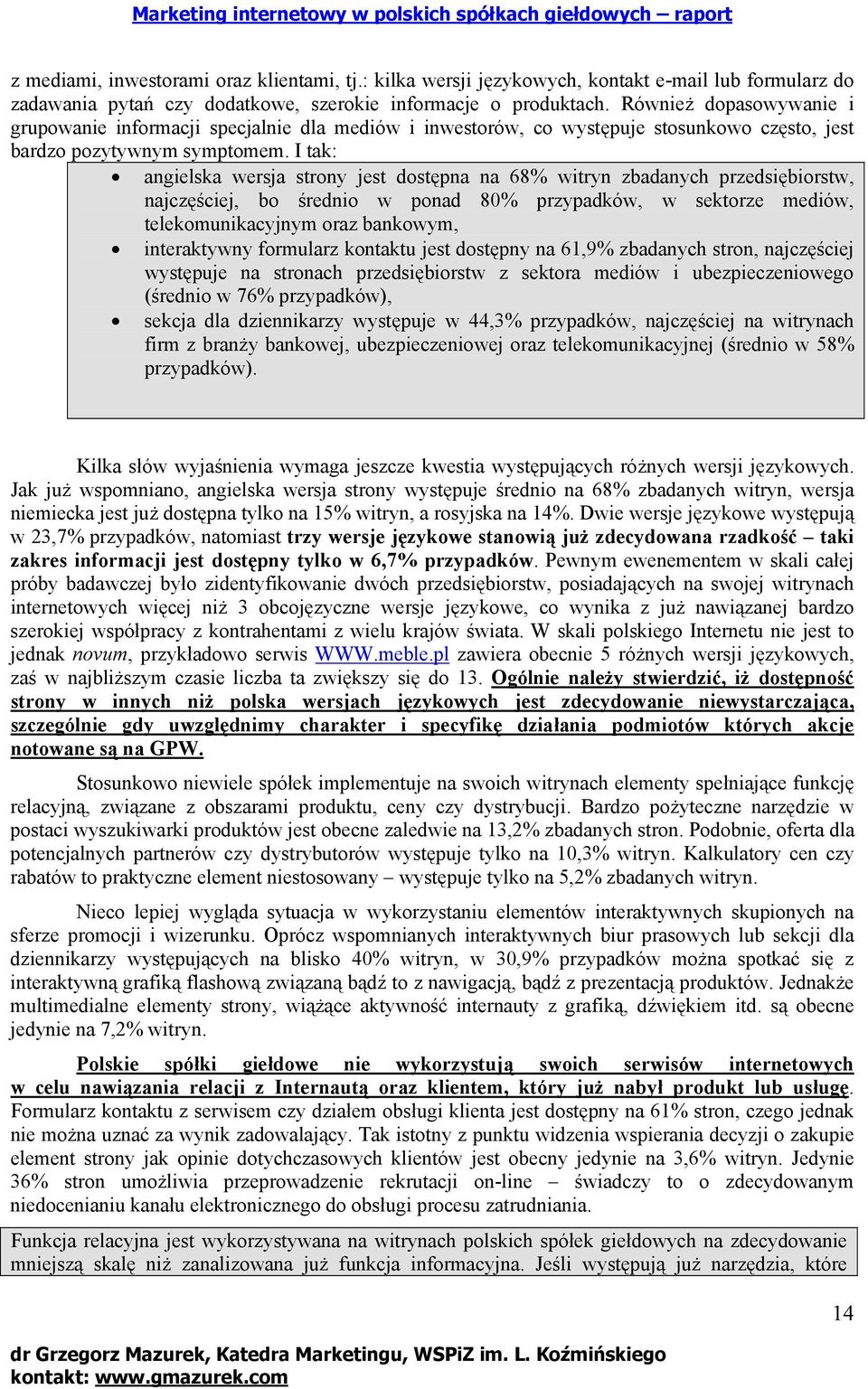 I tak: angielska wersja strony jest dostępna na 68% witryn zbadanych przedsiębiorstw, najczęściej, bo średnio w ponad 80% przypadków, w sektorze mediów, telekomunikacyjnym oraz bankowym, interaktywny