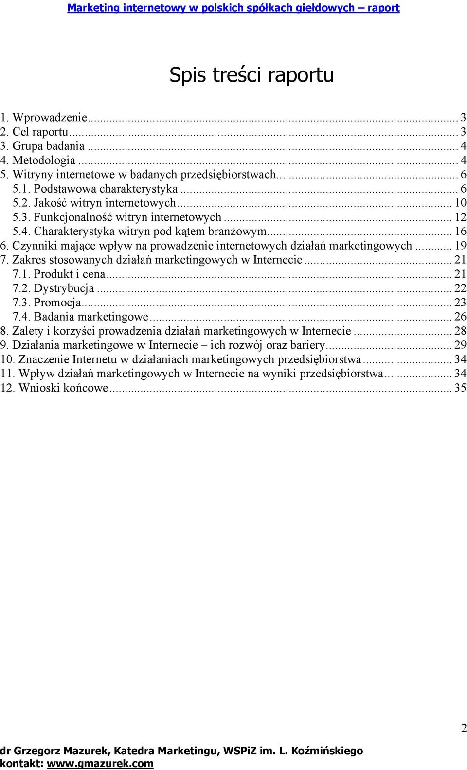 Zakres stosowanych działań marketingowych w Internecie... 21 7.1. Produkt i cena... 21 7.2. Dystrybucja... 22 7.3. Promocja... 23 7.4. Badania marketingowe... 26 8.