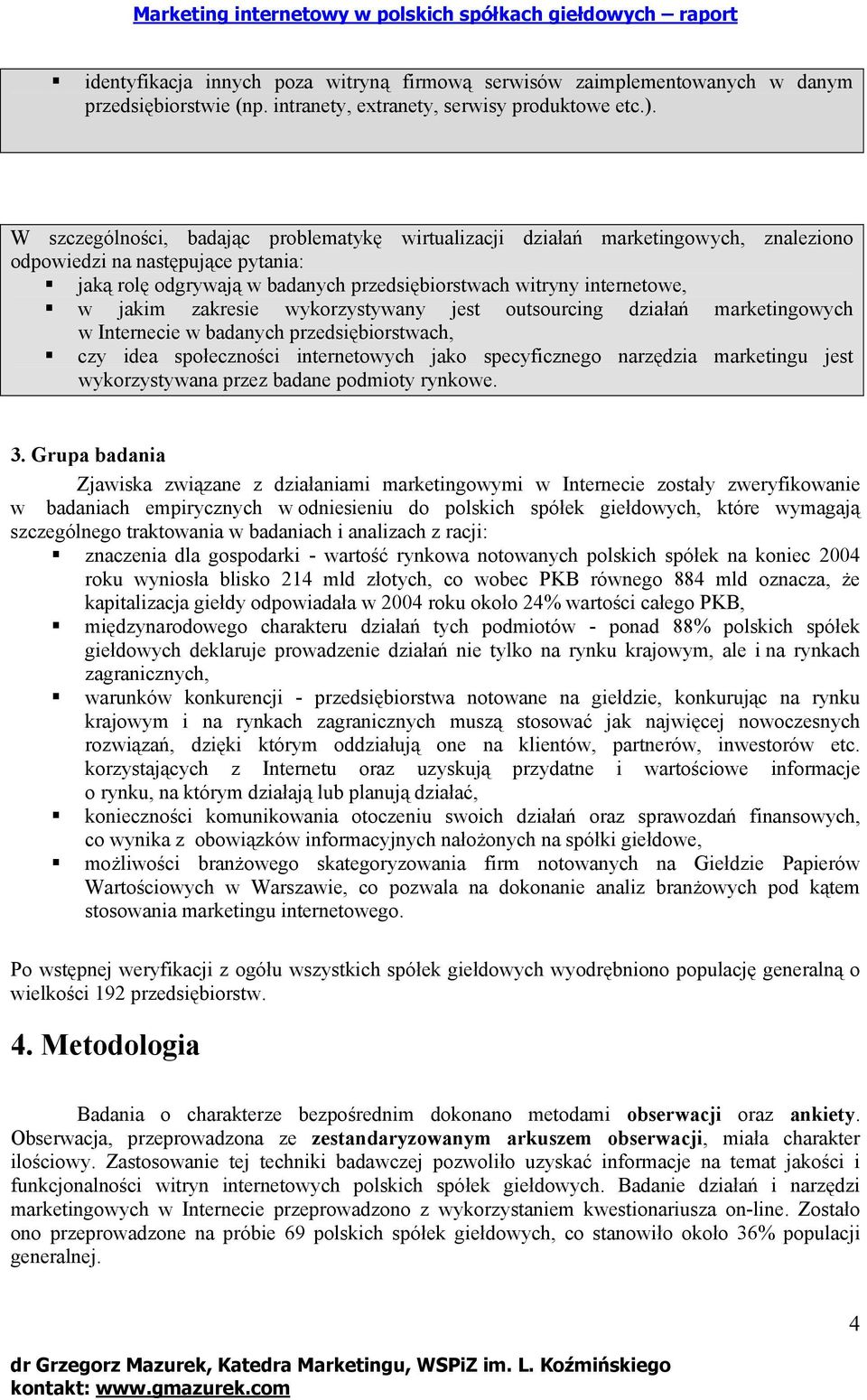 jakim zakresie wykorzystywany jest outsourcing działań marketingowych w Internecie w badanych przedsiębiorstwach, czy idea społeczności internetowych jako specyficznego narzędzia marketingu jest