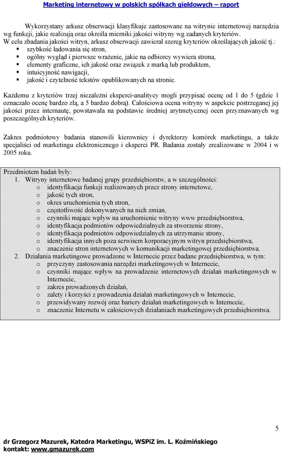 : szybkość ładowania się stron, ogólny wygląd i pierwsze wrażenie, jakie na odbiorcy wywiera strona, elementy graficzne, ich jakość oraz związek z marką lub produktem, intuicyjność nawigacji, jakość