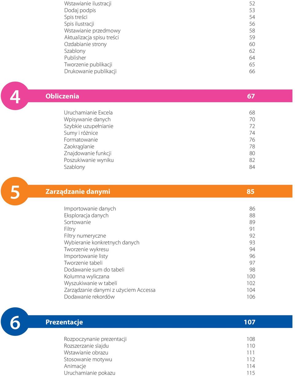 wyniku 82 Szablony 84 Zarządzanie danymi 85 Importowanie danych 86 Eksploracja danych 88 Sortowanie 89 Filtry 91 Filtry numeryczne 92 Wybieranie konkretnych danych 93 Tworzenie wykresu 94