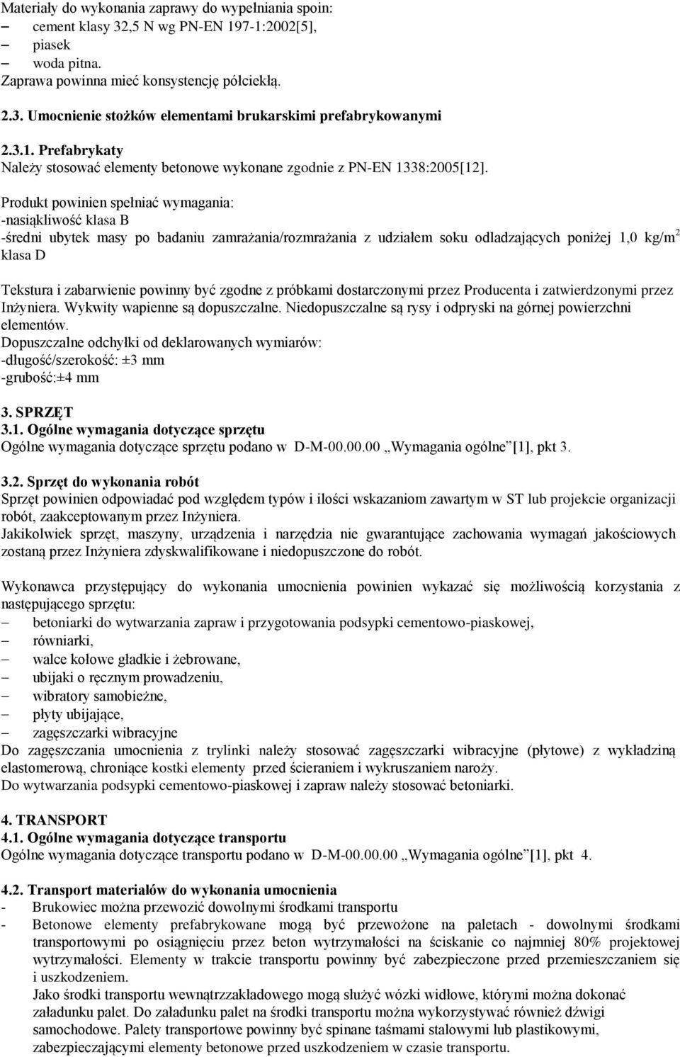 Produkt powinien spełniać wymagania: -nasiąkliwość klasa B -średni ubytek masy po badaniu zamrażania/rozmrażania z udziałem soku odladzających poniżej 1,0 kg/m 2 klasa D Tekstura i zabarwienie