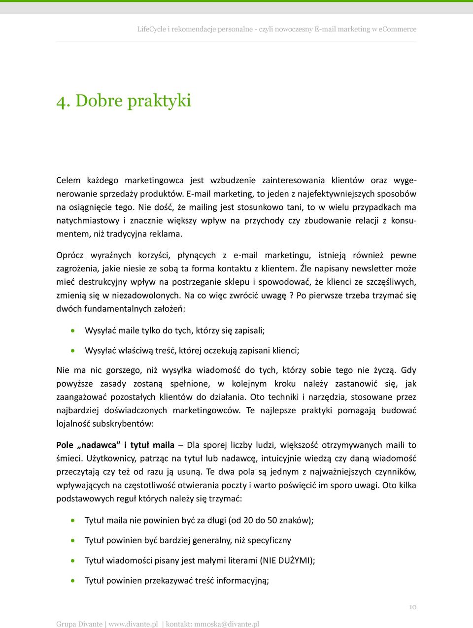 Nie dość, że mailing jest stosunkowo tani, to w wielu przypadkach ma natychmiastowy i znacznie większy wpływ na przychody czy zbudowanie relacji z konsumentem, niż tradycyjna reklama.