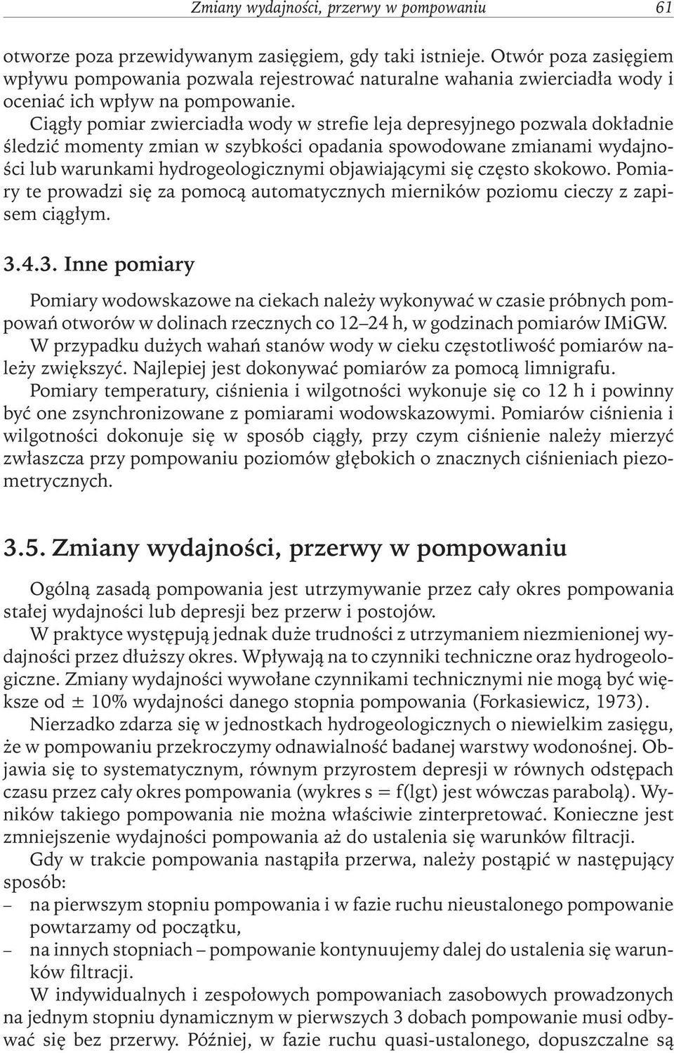 Ciągły pomiar zwierciadła wody w strefie leja depresyjnego pozwala dokładnie śledzić momenty zmian w szybkości opadania spowodowane zmianami wydajności lub warunkami hydrogeologicznymi objawiającymi