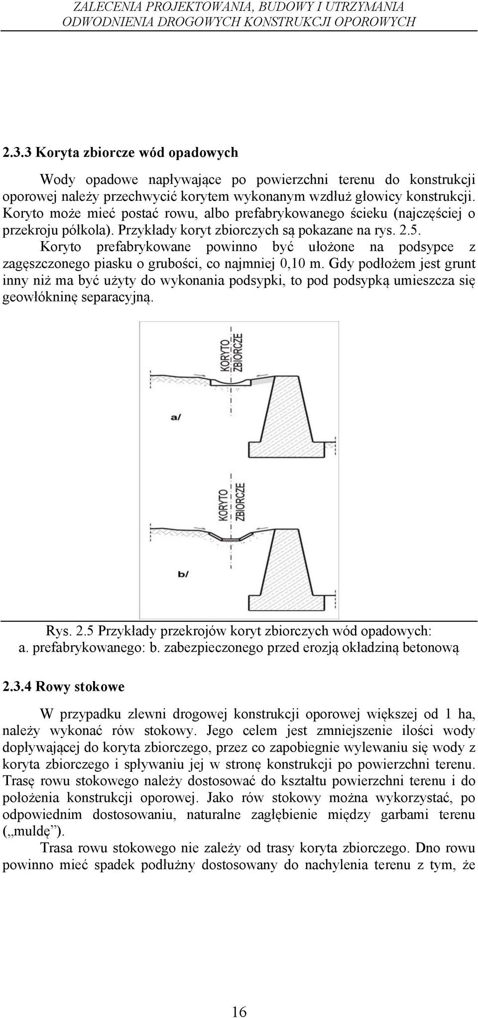 Koryto prefabrykowane powinno być ułożone na podsypce z zagęszczonego piasku o grubości, co najmniej 0,10 m.