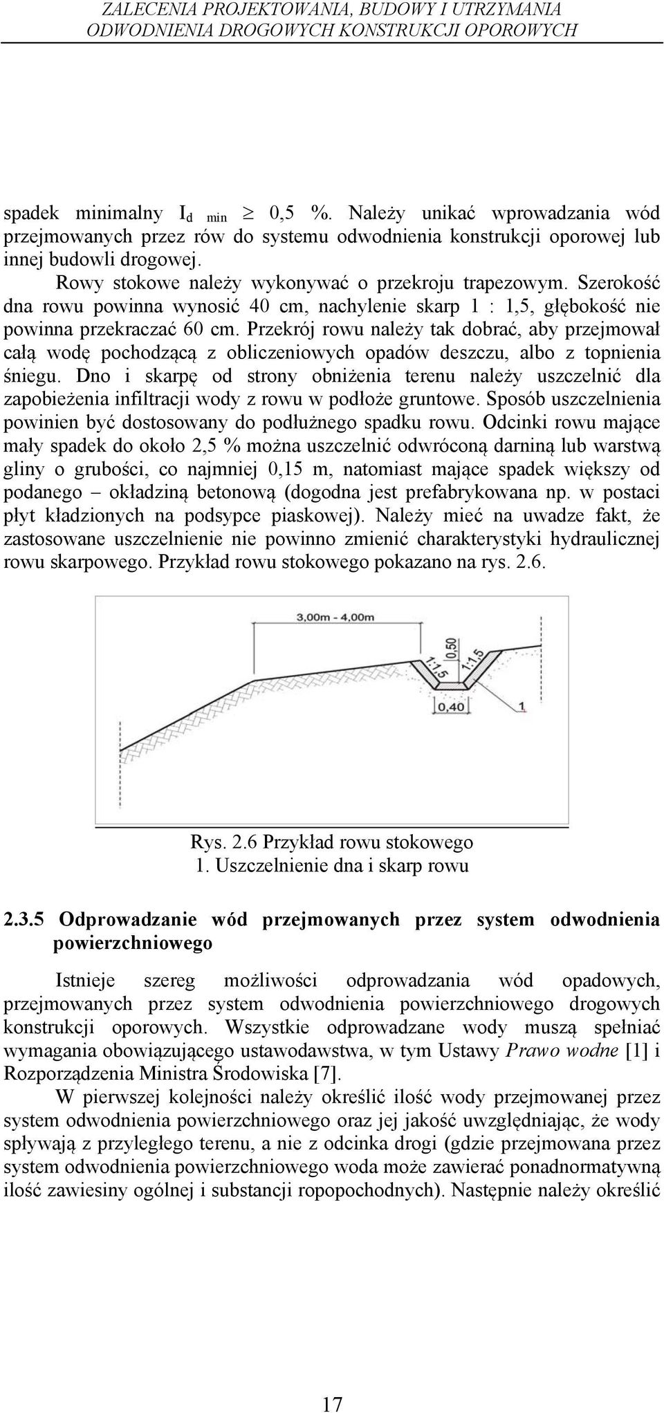 Przekrój rowu należy tak dobrać, aby przejmował całą wodę pochodzącą z obliczeniowych opadów deszczu, albo z topnienia śniegu.