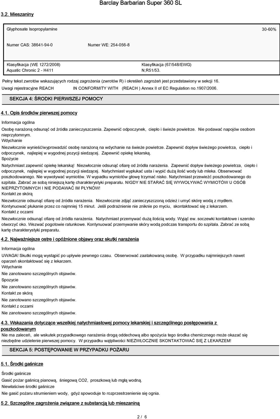 1907/2006. SEKCJA 4: ŚRODKI PIERWSZEJ POMOCY 4.1. Opis środków pierwszej pomocy Informacja ogólna Osobę narażoną odsunąć od źródła zanieczyszczenia. Zapewnić odpoczynek, ciepło i świeże powietrze.