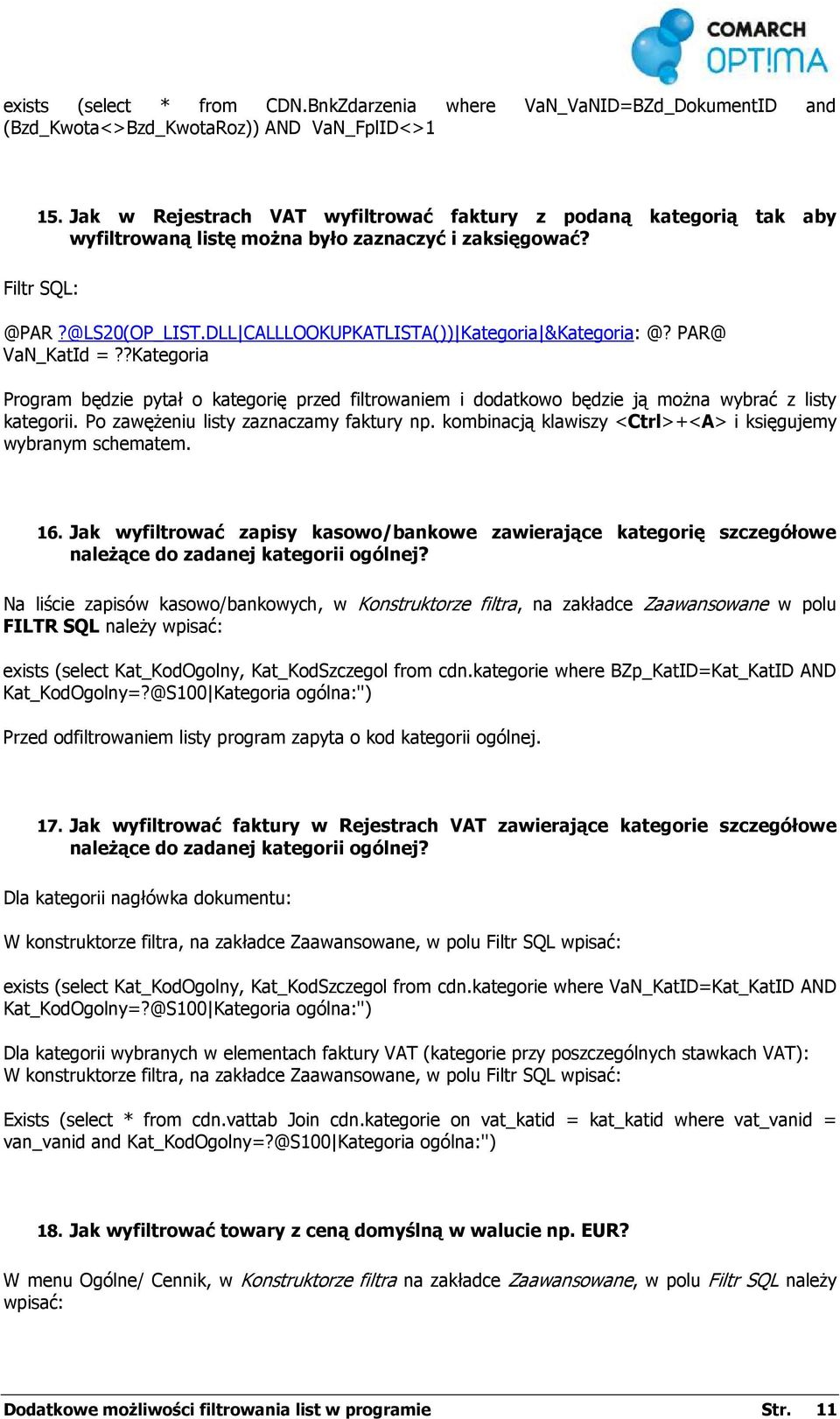 DLL CALLLOOKUPKATLISTA()) Kategoria &Kategoria: @? PAR@ VaN_KatId =??Kategoria Program będzie pytał o kategorię przed filtrowaniem i dodatkowo będzie ją moŝna wybrać z listy kategorii.