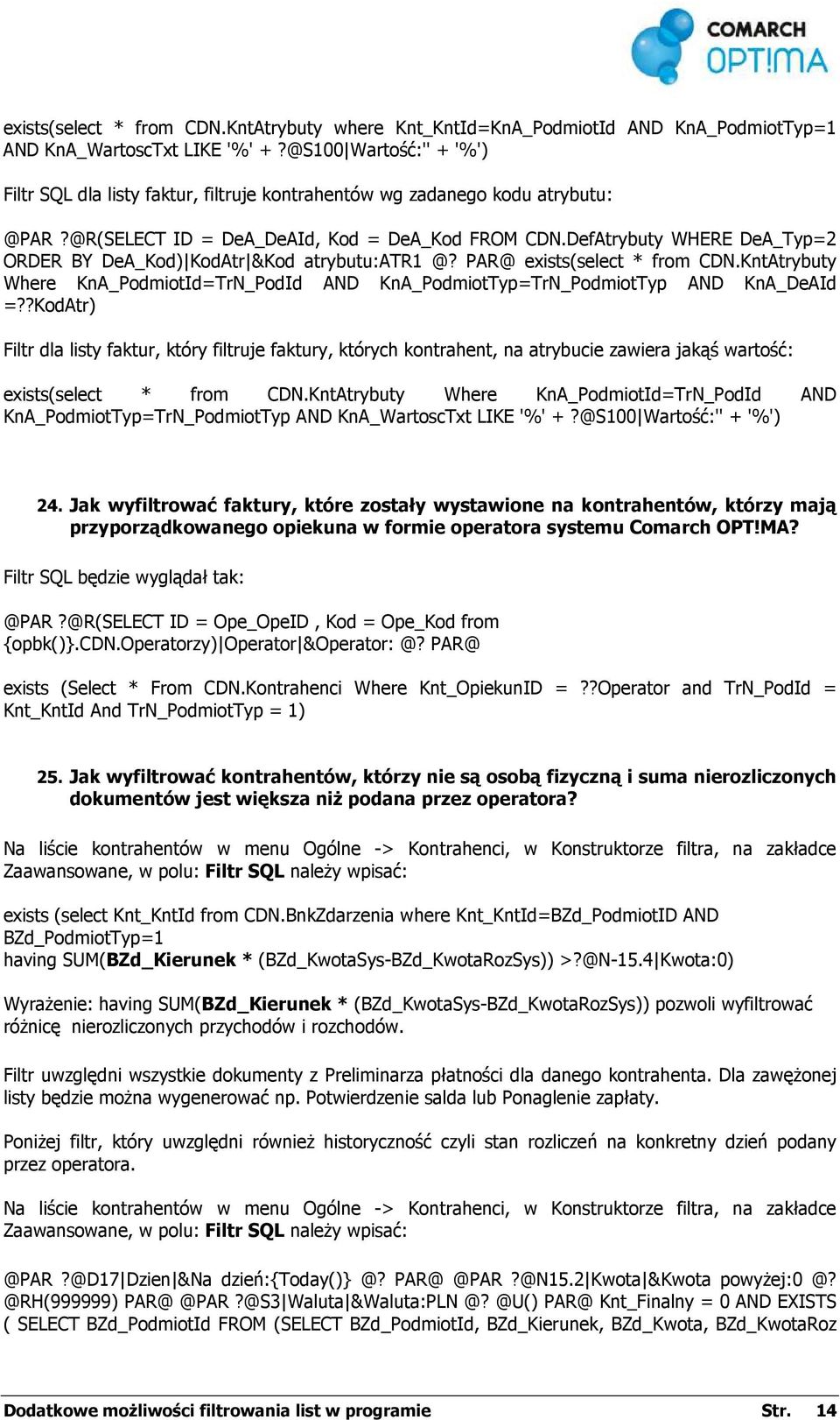 DefAtrybuty WHERE DeA_Typ=2 ORDER BY DeA_Kod) KodAtr &Kod atrybutu:atr1 @? PAR@ exists(select * from CDN.KntAtrybuty Where KnA_PodmiotId=TrN_PodId AND KnA_PodmiotTyp=TrN_PodmiotTyp AND KnA_DeAId =?