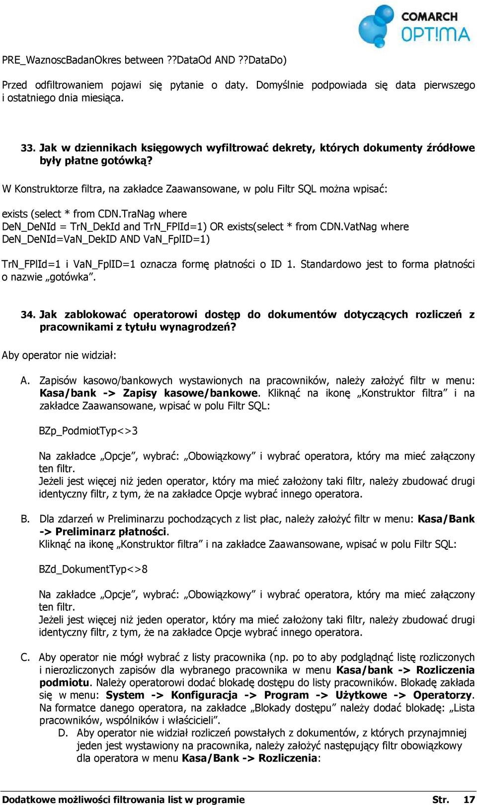 W Konstruktorze filtra, na zakładce Zaawansowane, w polu Filtr SQL moŝna wpisać: exists (select * from CDN.TraNag where DeN_DeNId = TrN_DekId and TrN_FPlId=1) OR exists(select * from CDN.