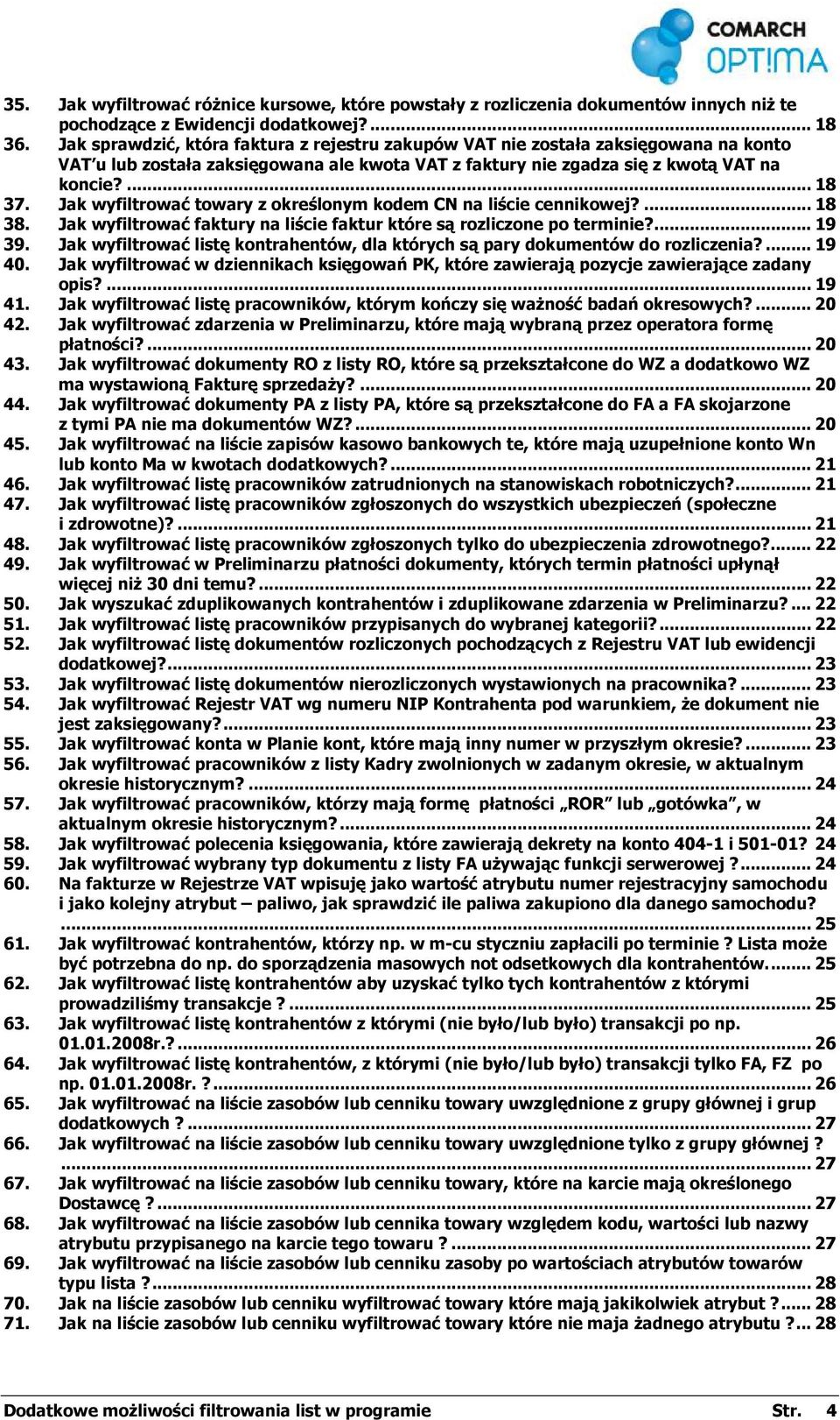 Jak wyfiltrować towary z określonym kodem CN na liście cennikowej?... 18 38. Jak wyfiltrować faktury na liście faktur które są rozliczone po terminie?... 19 39.