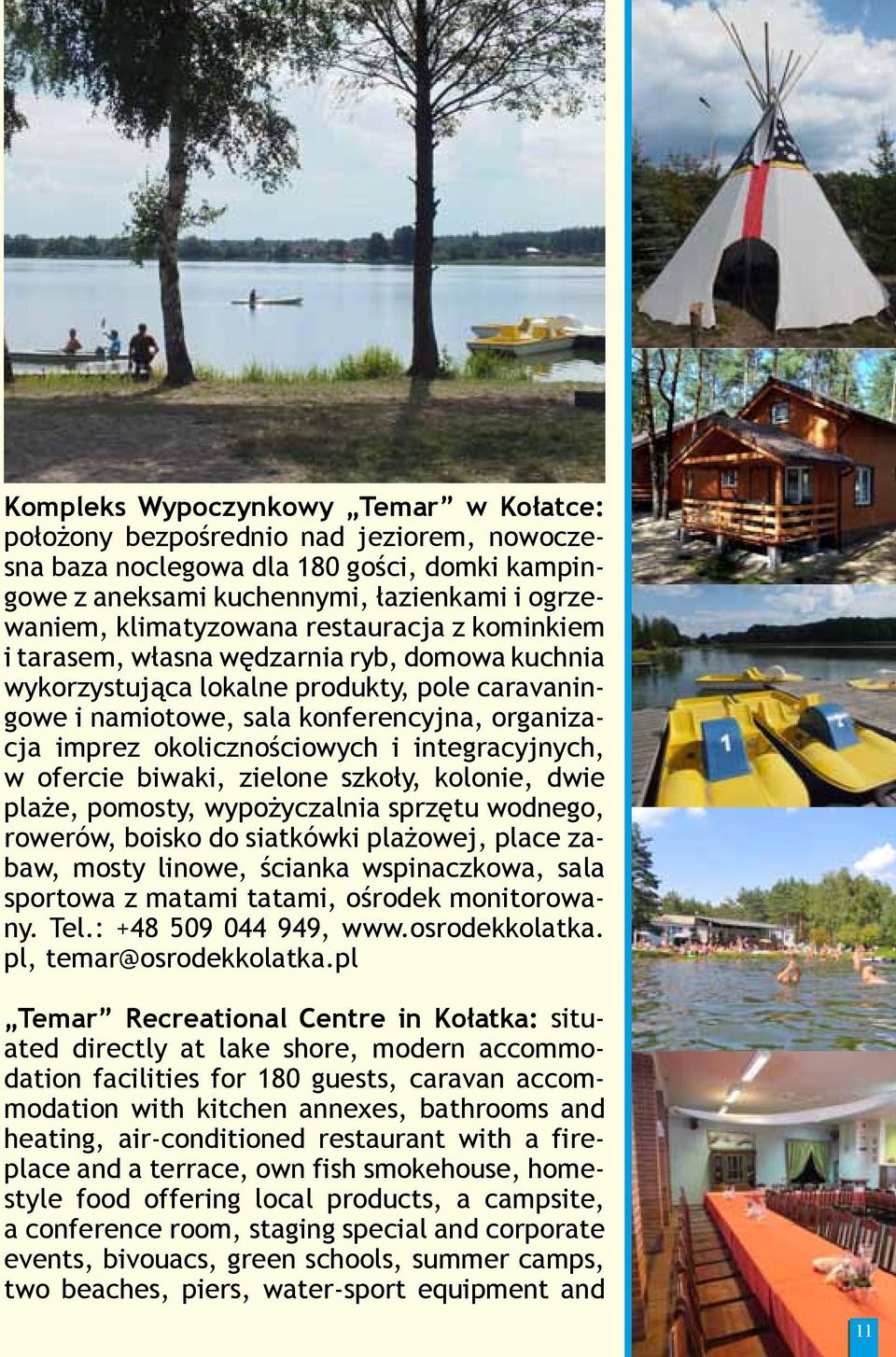 integracyjnych, w ofercie biwaki, zielone szkoły, kolonie, dwie plaże, pomosty, wypożyczalnia sprzętu wodnego, rowerów, boisko do siatkówki plażowej, place zabaw, mosty linowe, ścianka wspinaczkowa,