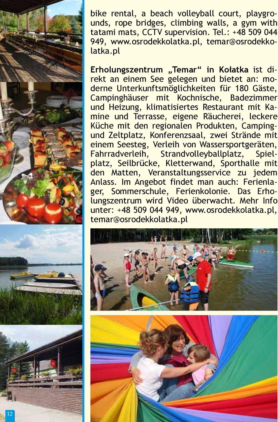 klimatisiertes Restaurant mit Kamine und Terrasse, eigene Räucherei, leckere Küche mit den regionalen Produkten, Campingund Zeltplatz, Konferenzsaal, zwei Strände mit einem Seesteg, Verleih von