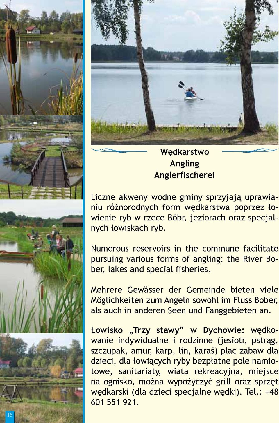 Mehrere Gewässer der Gemeinde bieten viele Möglichkeiten zum Angeln sowohl im Fluss Bober, als auch in anderen Seen und Fanggebieten an.