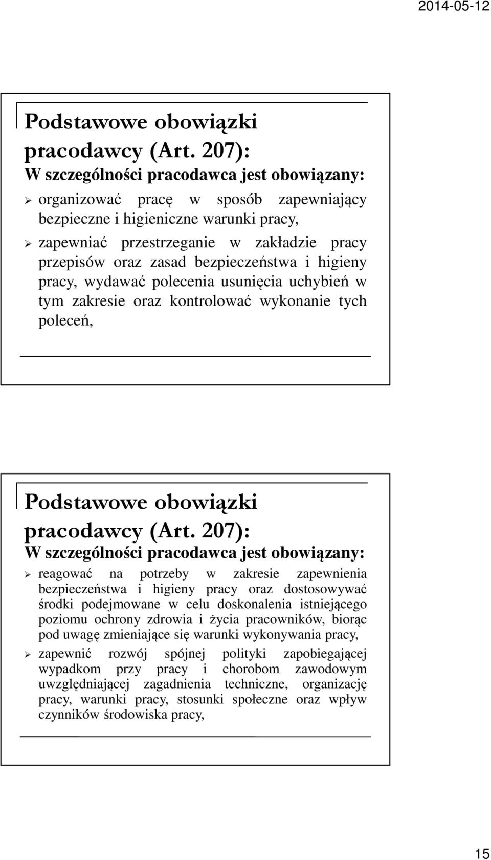 bezpieczeństwa i higieny pracy, wydawać polecenia usunięcia uchybień w tym zakresie oraz kontrolować wykonanie tych poleceń,  207): W szczególności pracodawca jest obowiązany: reagować na potrzeby w