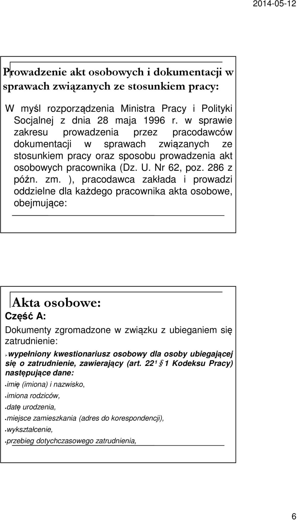 ), pracodawca zakłada i prowadzi oddzielne dla każdego pracownika akta osobowe, obejmujące: Akta osobowe: Część A: Dokumenty zgromadzone w związku z ubieganiem się zatrudnienie: wypełniony