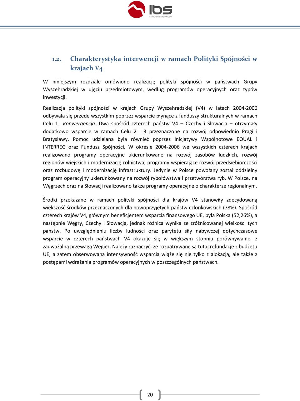 Realizacja polityki spójności w krajach Grupy Wyszehradzkiej (V4) w latach 2004-2006 odbywała się przede wszystkim poprzez wsparcie płynące z funduszy strukturalnych w ramach Celu 1 Konwergencja.