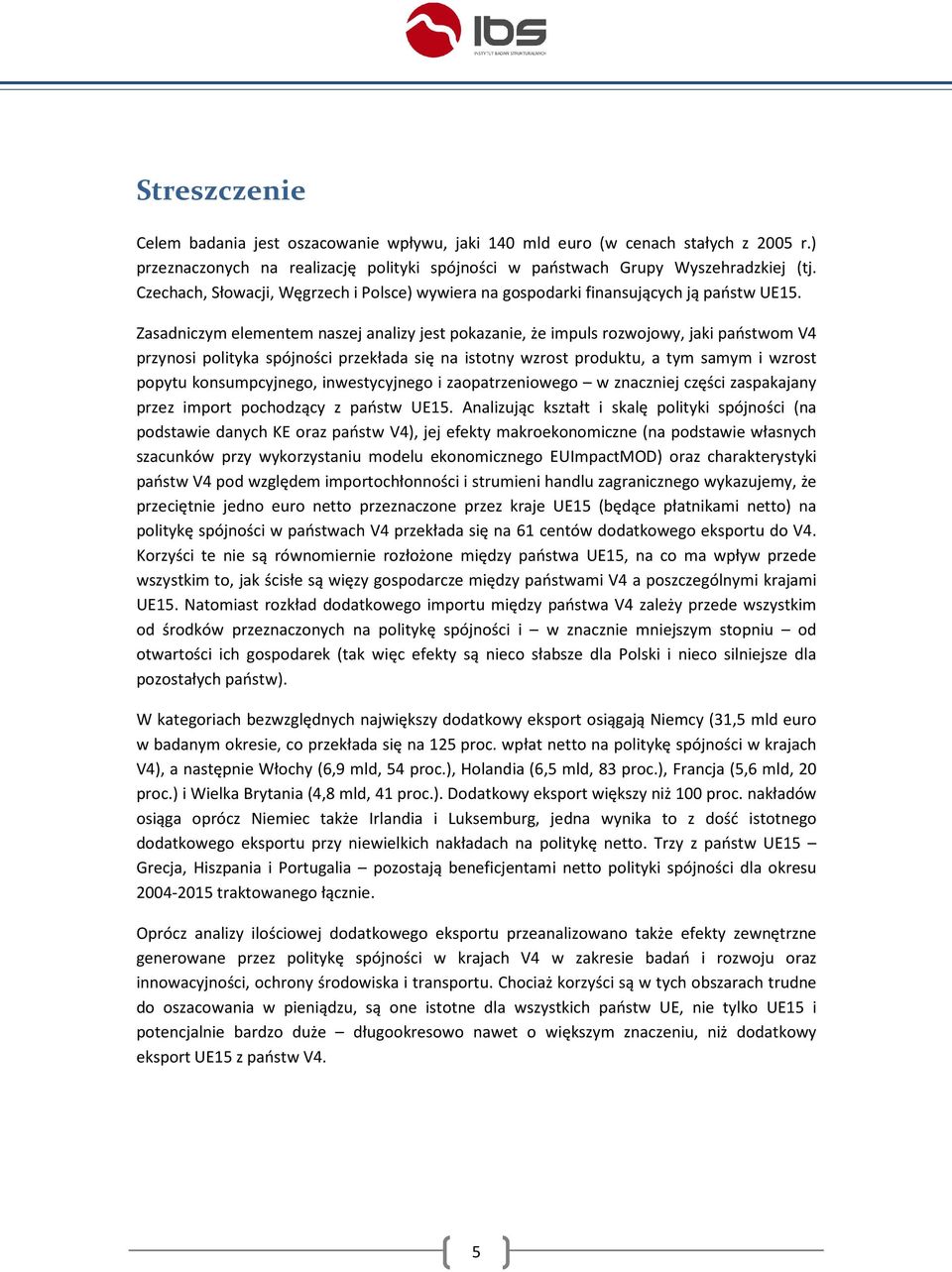 Zasadniczym elementem naszej analizy jest pokazanie, że impuls rozwojowy, jaki państwom V4 przynosi polityka spójności przekłada się na istotny wzrost produktu, a tym samym i wzrost popytu