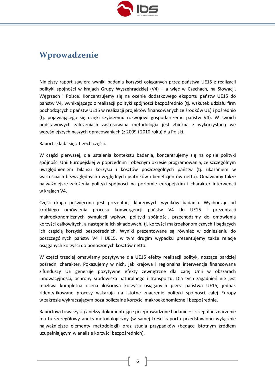 wskutek udziału firm pochodzących z państw UE15 w realizacji projektów finansowanych ze środków UE) i pośrednio (tj. pojawiającego się dzięki szybszemu rozwojowi gospodarczemu państw V4).