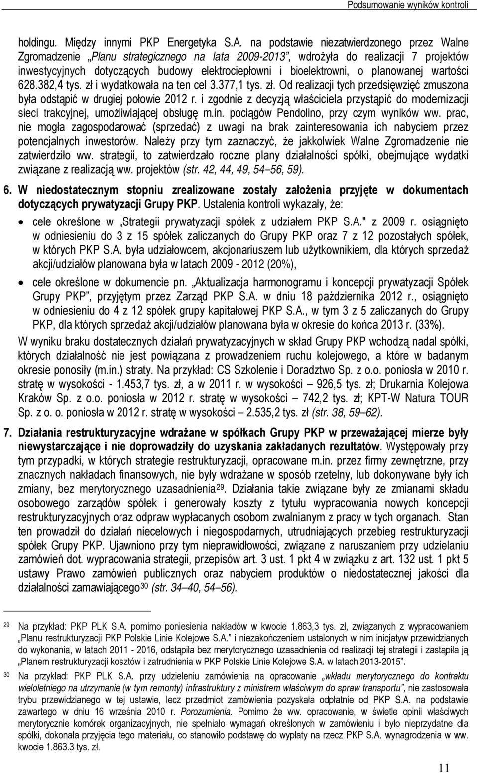 o planowanej wartości 628.382,4 tys. zł i wydatkowała na ten cel 3.377,1 tys. zł. Od realizacji tych przedsięwzięć zmuszona była odstąpić w drugiej połowie 2012 r.