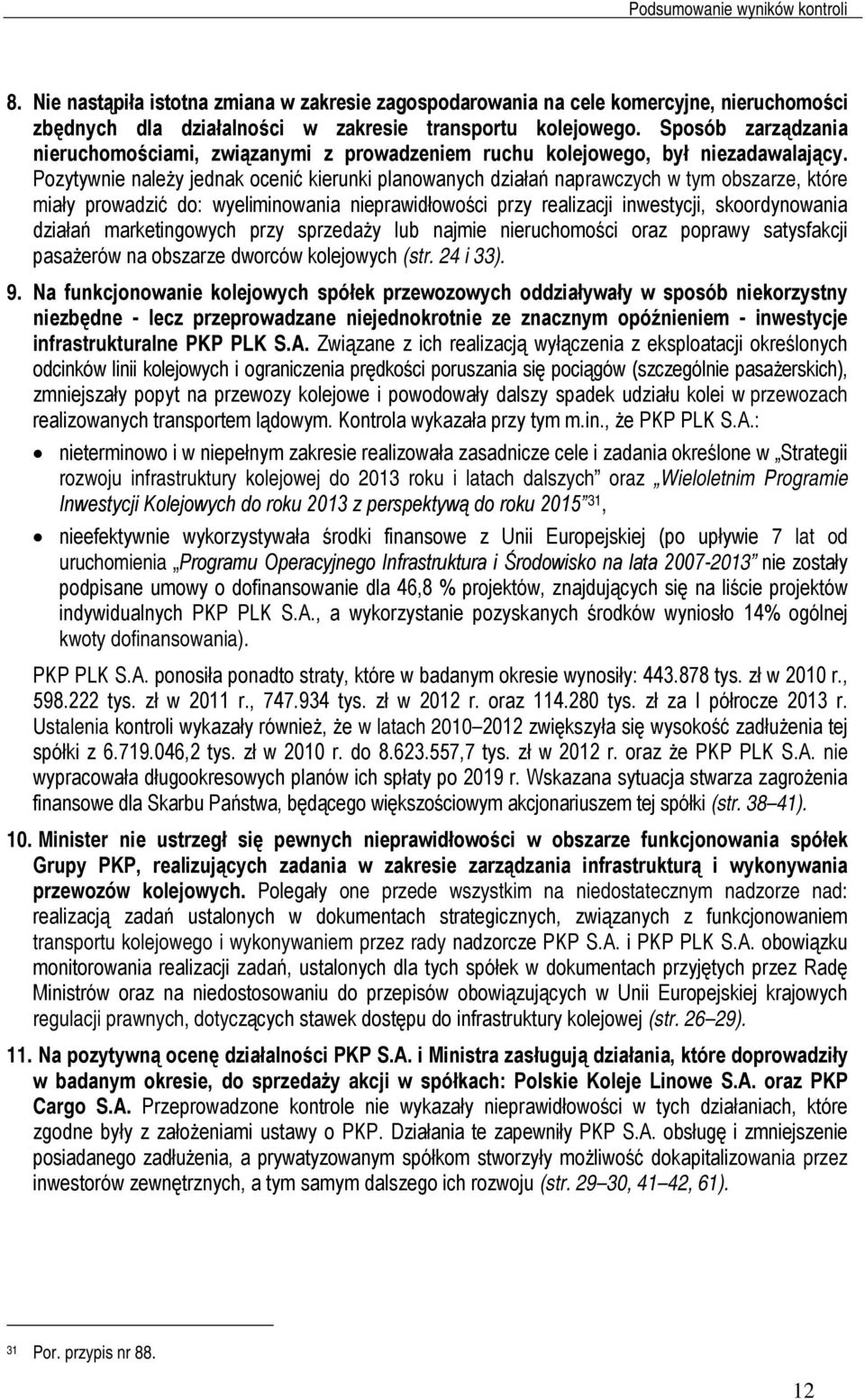 Pozytywnie należy jednak ocenić kierunki planowanych działań naprawczych w tym obszarze, które miały prowadzić do: wyeliminowania nieprawidłowości przy realizacji inwestycji, skoordynowania działań