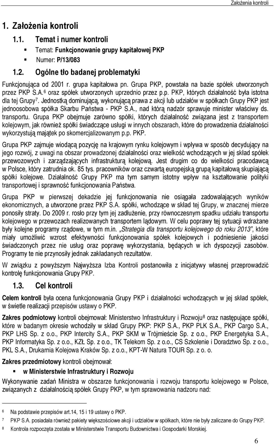 Jednostką dominującą, wykonującą prawa z akcji lub udziałów w spółkach Grupy PKP jest jednoosobowa spółka Skarbu Państwa - PKP S.A., nad którą nadzór sprawuje minister właściwy ds. transportu.