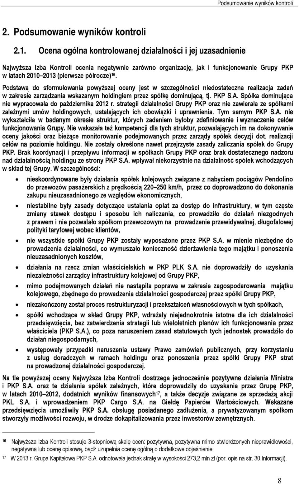 Podstawą do sformułowania powyższej oceny jest w szczególności niedostateczna realizacja zadań w zakresie zarządzania wskazanym holdingiem przez spółkę dominującą, tj. PKP S.A.
