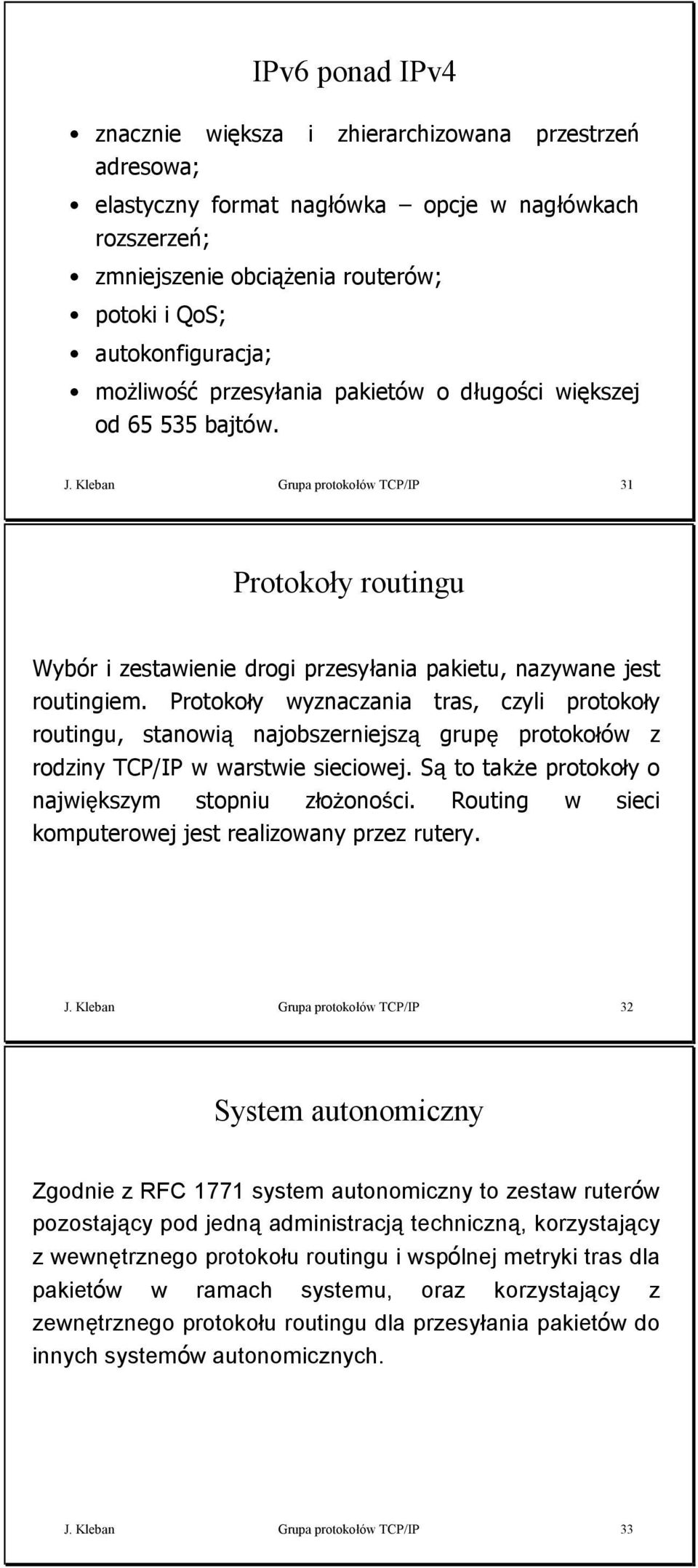 Protokoły wyznaczania tras, czyli protokoły routingu, stanowią najobszerniejszą grupę protokołów z rodziny TCP/IP w warstwie sieciowej. Są to także protokoły o największym stopniu złożoności.