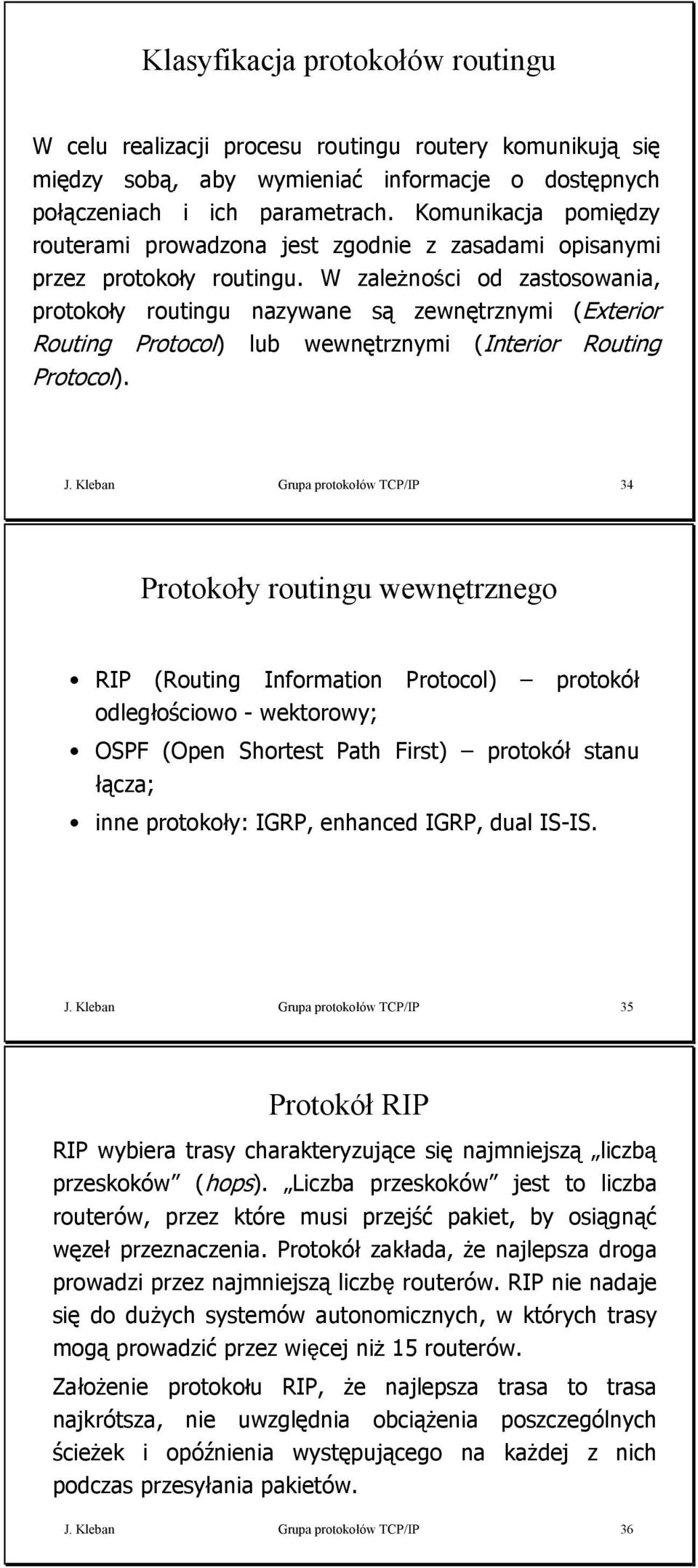 W zależności od zastosowania, protokoły routingu nazywane są zewnętrznymi (Exterior Routing Protocol) lub wewnętrznymi (Interior Routing Protocol). J.