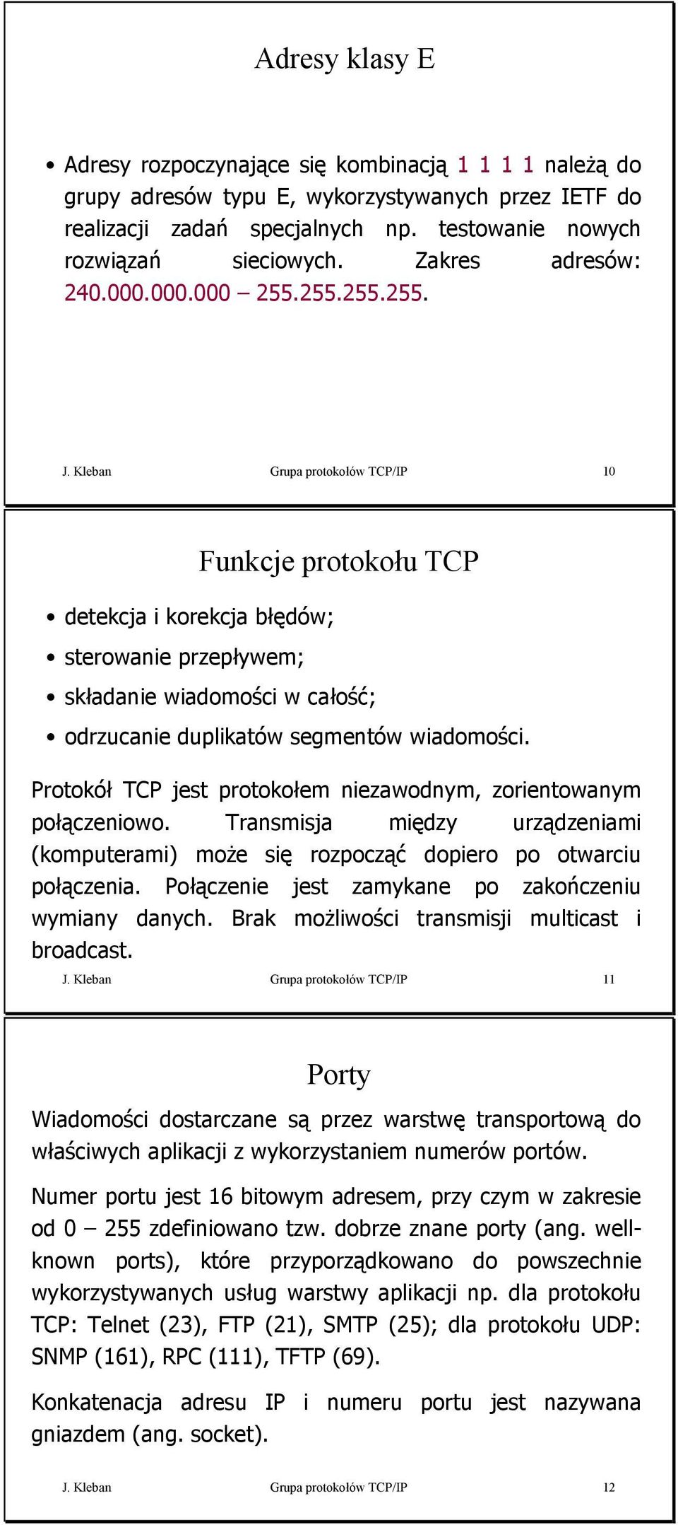 Kleban Grupa protokołów TCP/IP detekcja i korekcja błędów; sterowanie przepływem; Funkcje protokołu TCP składanie wiadomości w całość; odrzucanie duplikatów segmentów wiadomości.