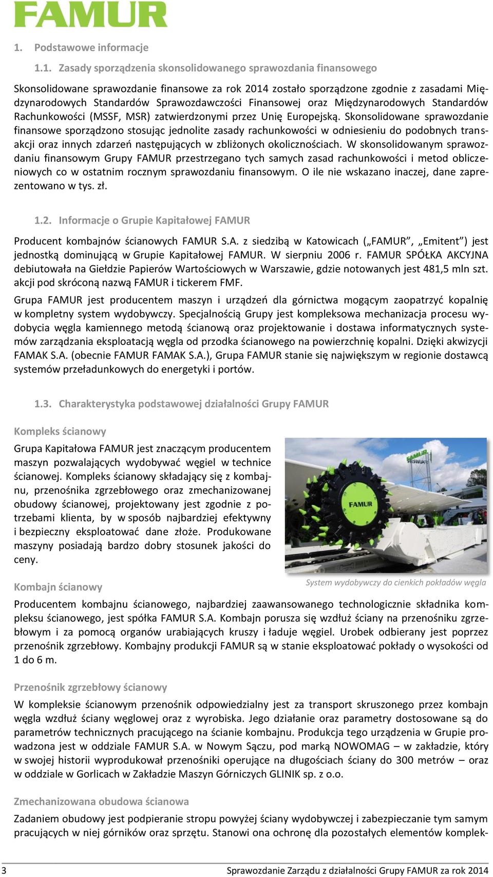 Skonsolidowane sprawozdanie finansowe sporządzono stosując jednolite zasady rachunkowości w odniesieniu do podobnych transakcji oraz innych zdarzeń następujących w zbliżonych okolicznościach.