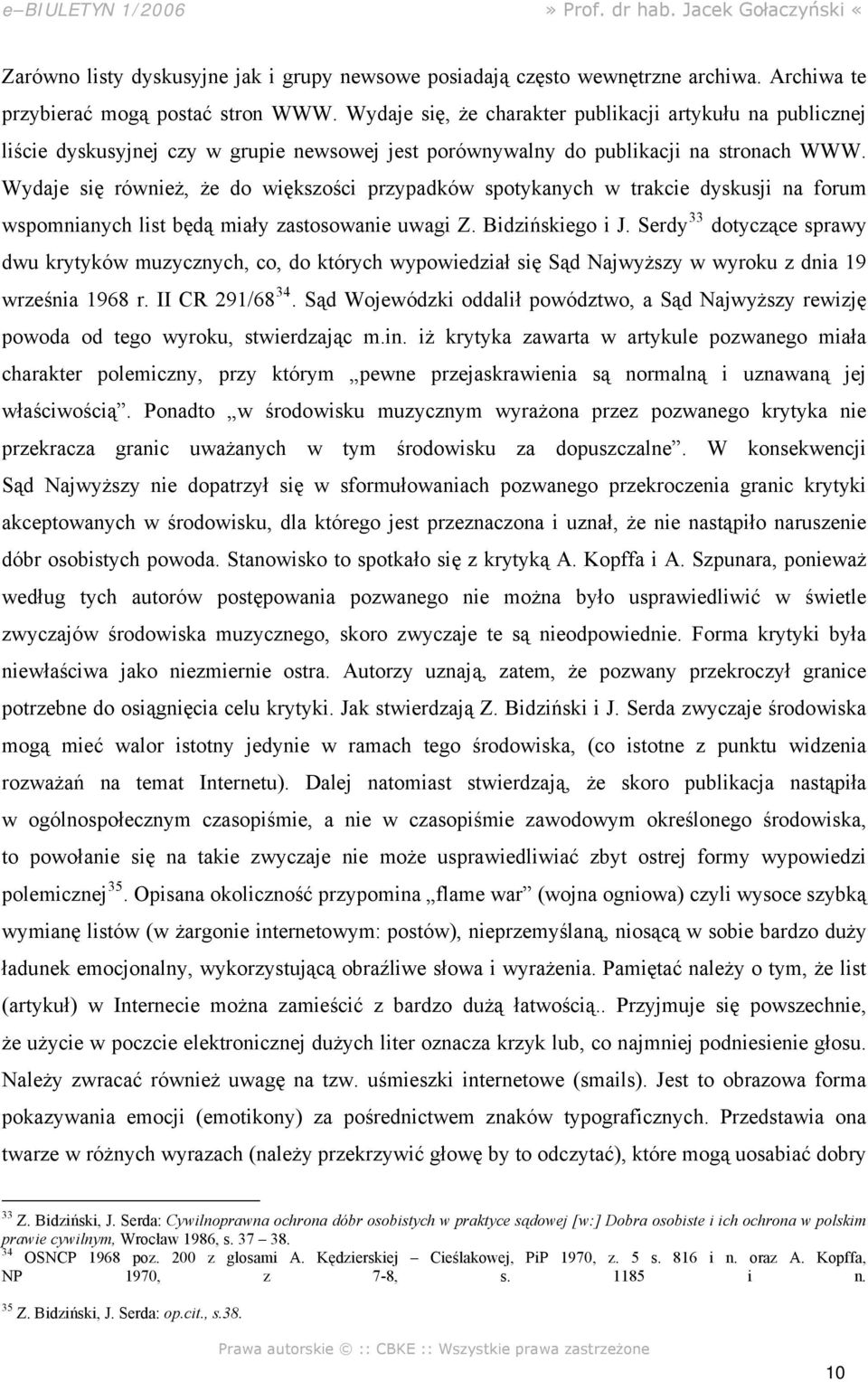 Wydaje się również, że do większości przypadków spotykanych w trakcie dyskusji na forum wspomnianych list będą miały zastosowanie uwagi Z. Bidzińskiego i J.