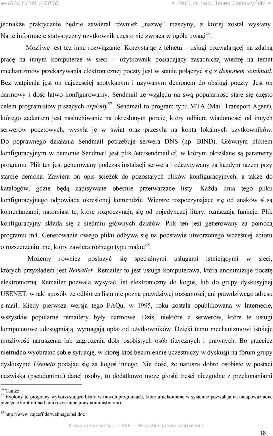 połączyć się z demonem sendmail. Bez wątpienia jest on najczęściej spotykanym i używanym demonem do obsługi poczty. Jest on darmowy i dość łatwo konfigurowalny.