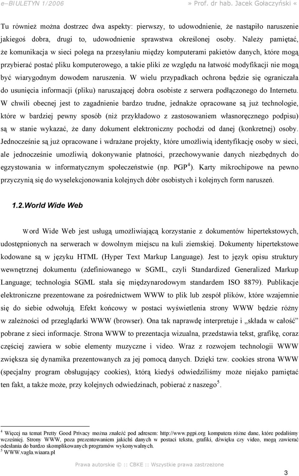 mogą być wiarygodnym dowodem naruszenia. W wielu przypadkach ochrona będzie się ograniczała do usunięcia informacji (pliku) naruszającej dobra osobiste z serwera podłączonego do Internetu.