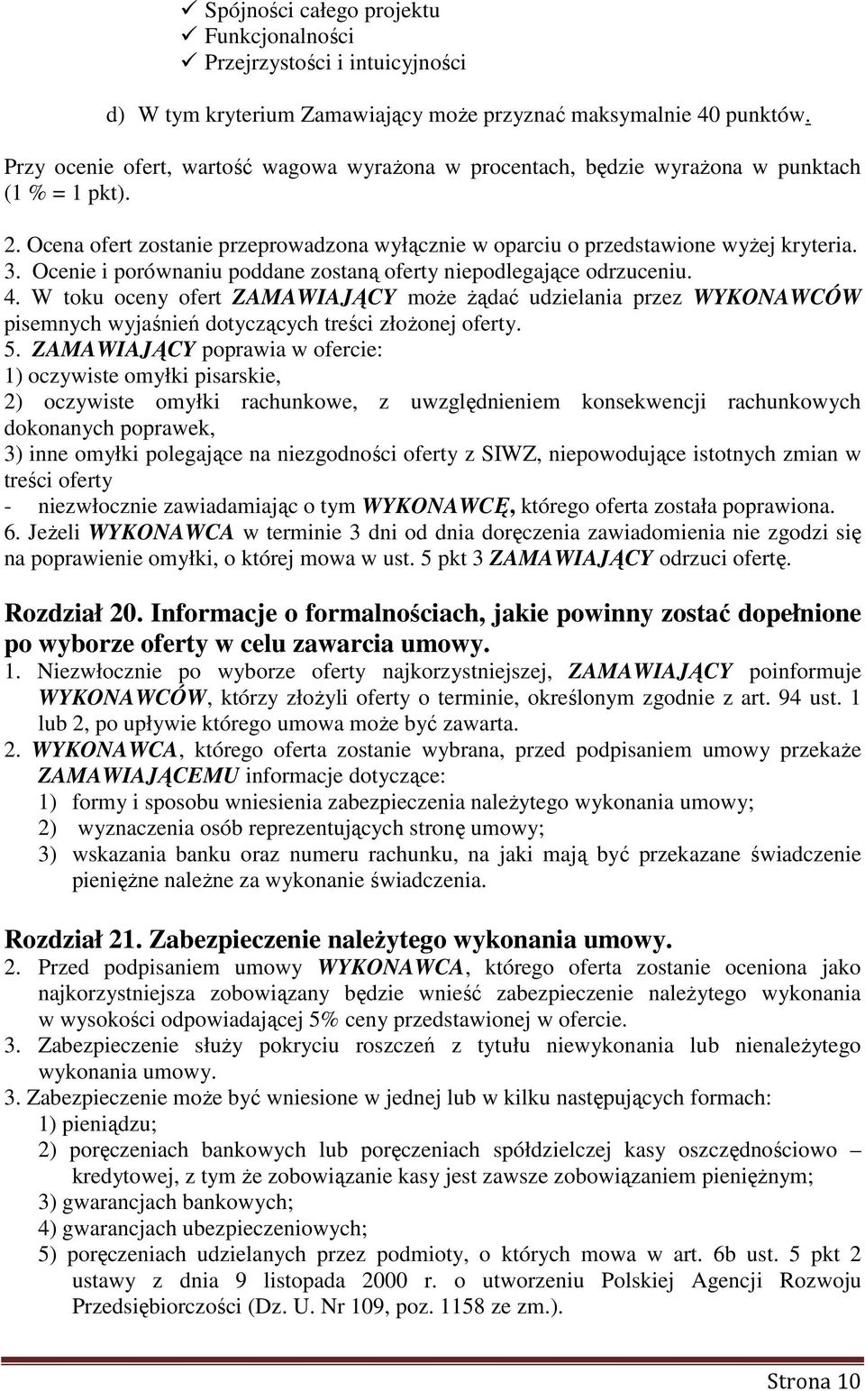 Ocenie i porównaniu poddane zostaną oferty niepodlegające odrzuceniu. 4. W toku oceny ofert ZAMAWIAJĄCY może żądać udzielania przez WYKONAWCÓW pisemnych wyjaśnień dotyczących treści złożonej oferty.