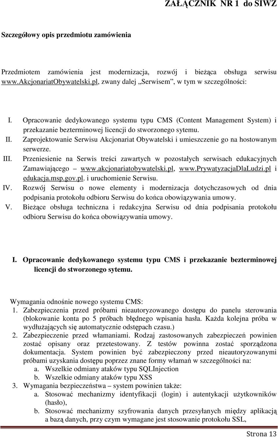 Zaprojektowanie Serwisu Akcjonariat Obywatelski i umieszczenie go na hostowanym serwerze. III. Przeniesienie na Serwis treści zawartych w pozostałych serwisach edukacyjnych Zamawiającego www.