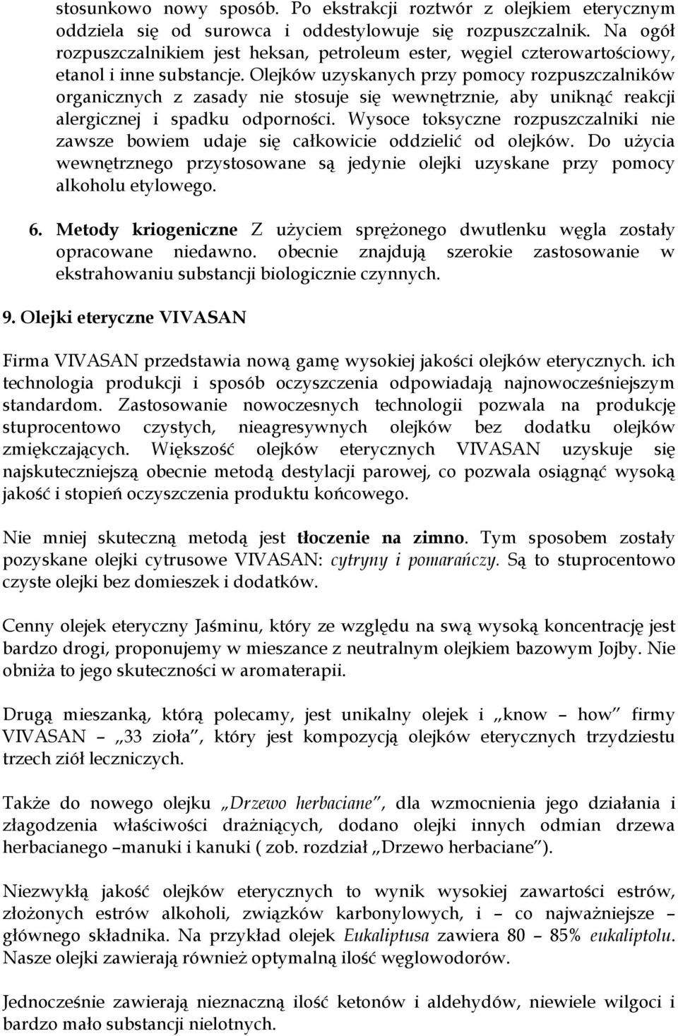 Olejków uzyskanych przy pomocy rozpuszczalników organicznych z zasady nie stosuje się wewnętrznie, aby uniknąć reakcji alergicznej i spadku odporności.