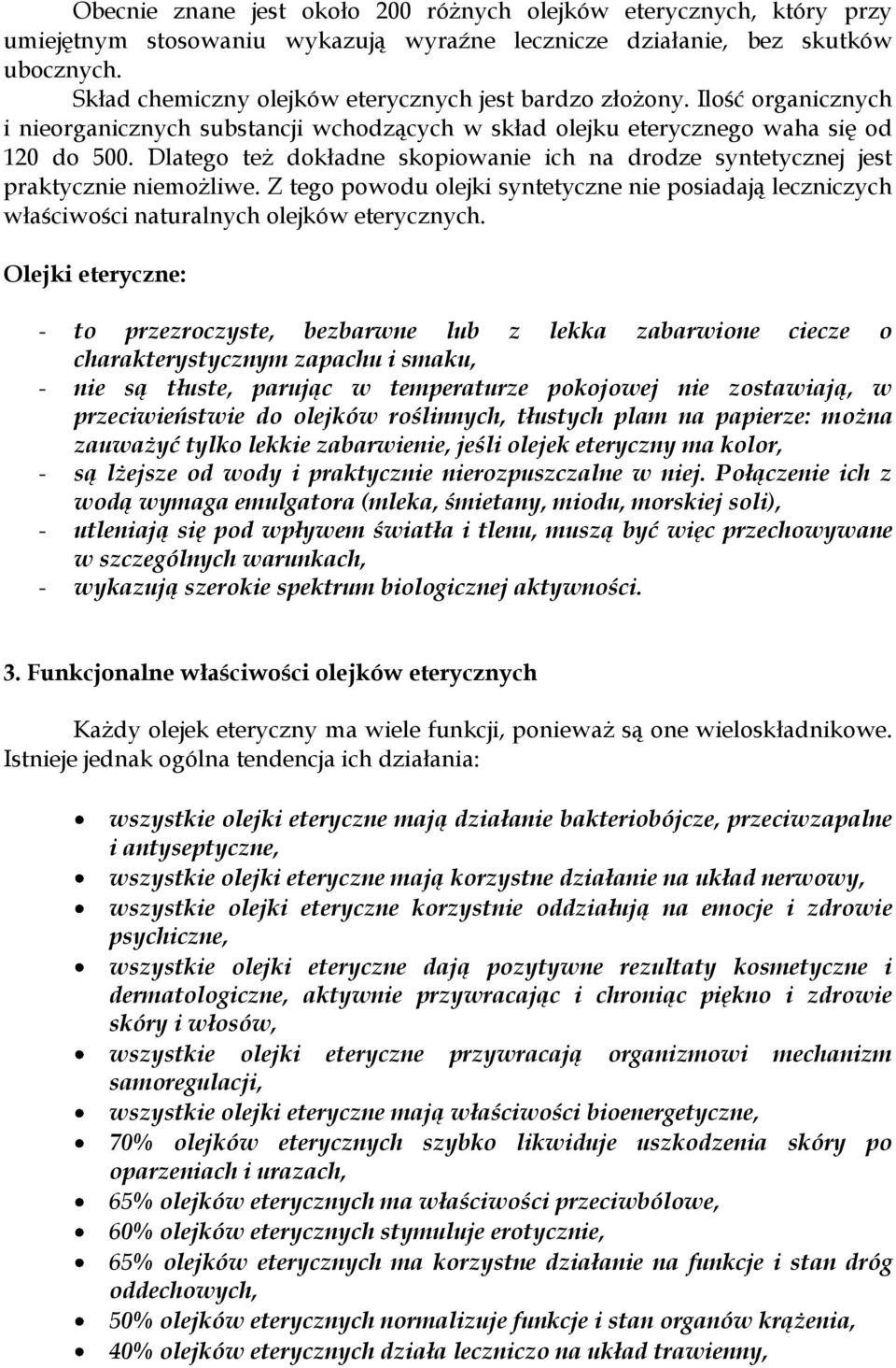 Dlatego też dokładne skopiowanie ich na drodze syntetycznej jest praktycznie niemożliwe. Z tego powodu olejki syntetyczne nie posiadają leczniczych właściwości naturalnych olejków eterycznych.