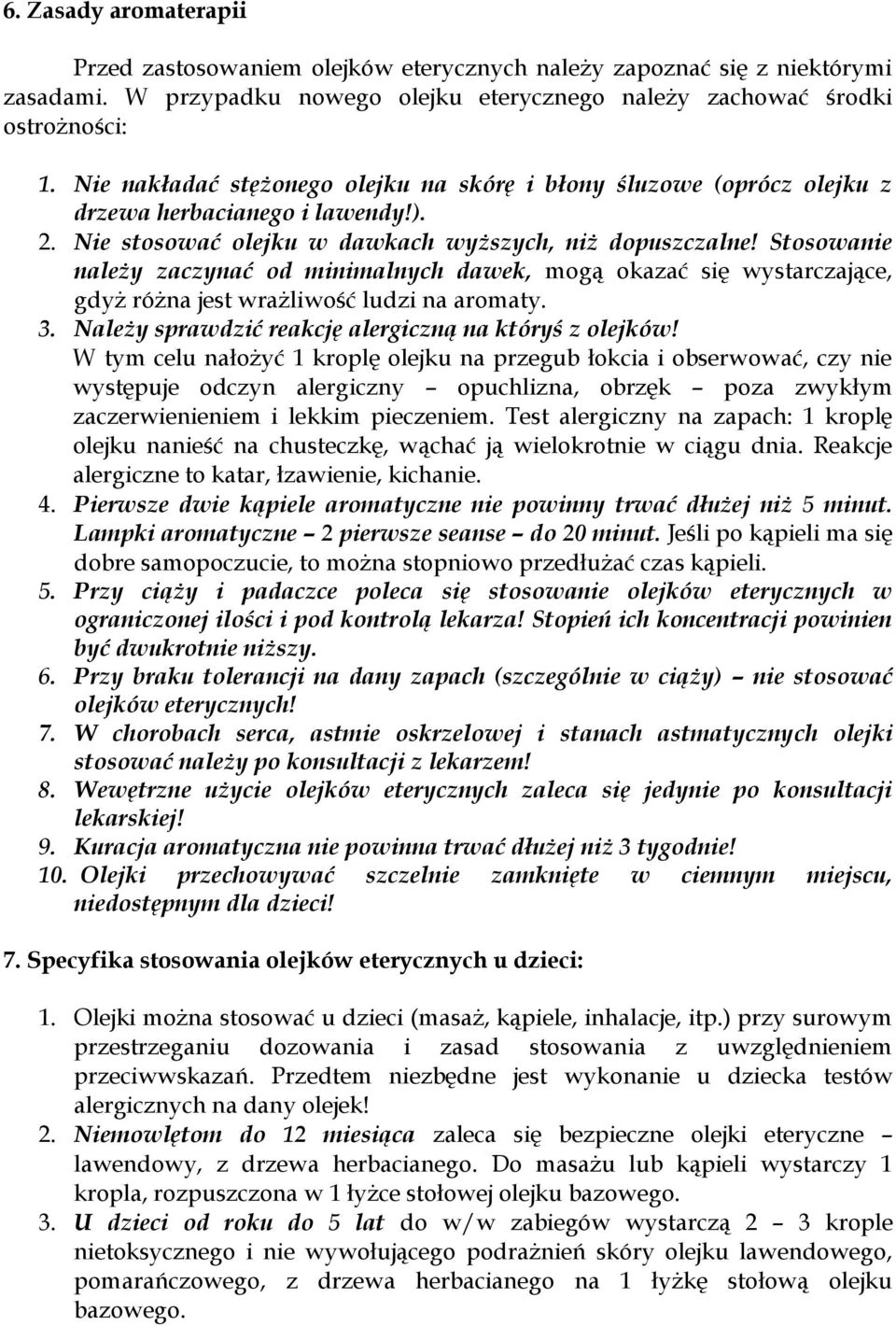 Stosowanie należy zaczynać od minimalnych dawek, mogą okazać się wystarczające, gdyż różna jest wrażliwość ludzi na aromaty. 3. Należy sprawdzić reakcję alergiczną na któryś z olejków!