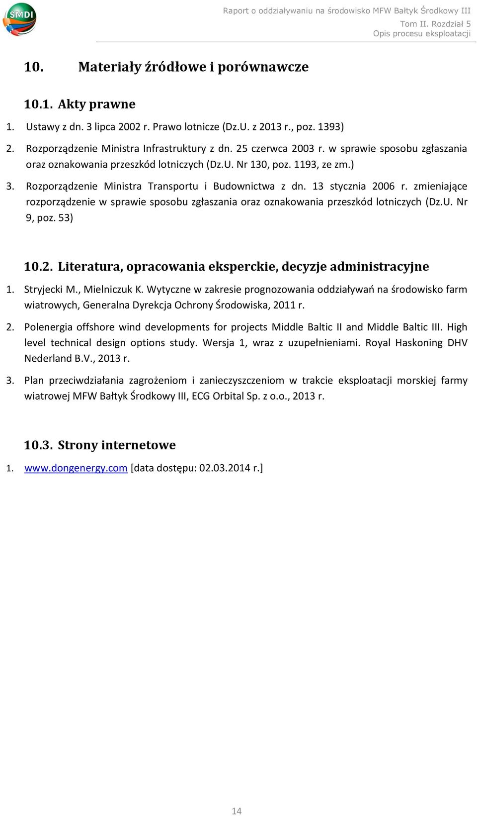 zmieniające rozporządzenie w sprawie sposobu zgłaszania oraz oznakowania przeszkód lotniczych (Dz.U. Nr 9, poz. 53) 10.2. Literatura, opracowania eksperckie, decyzje administracyjne 1. Stryjecki M.