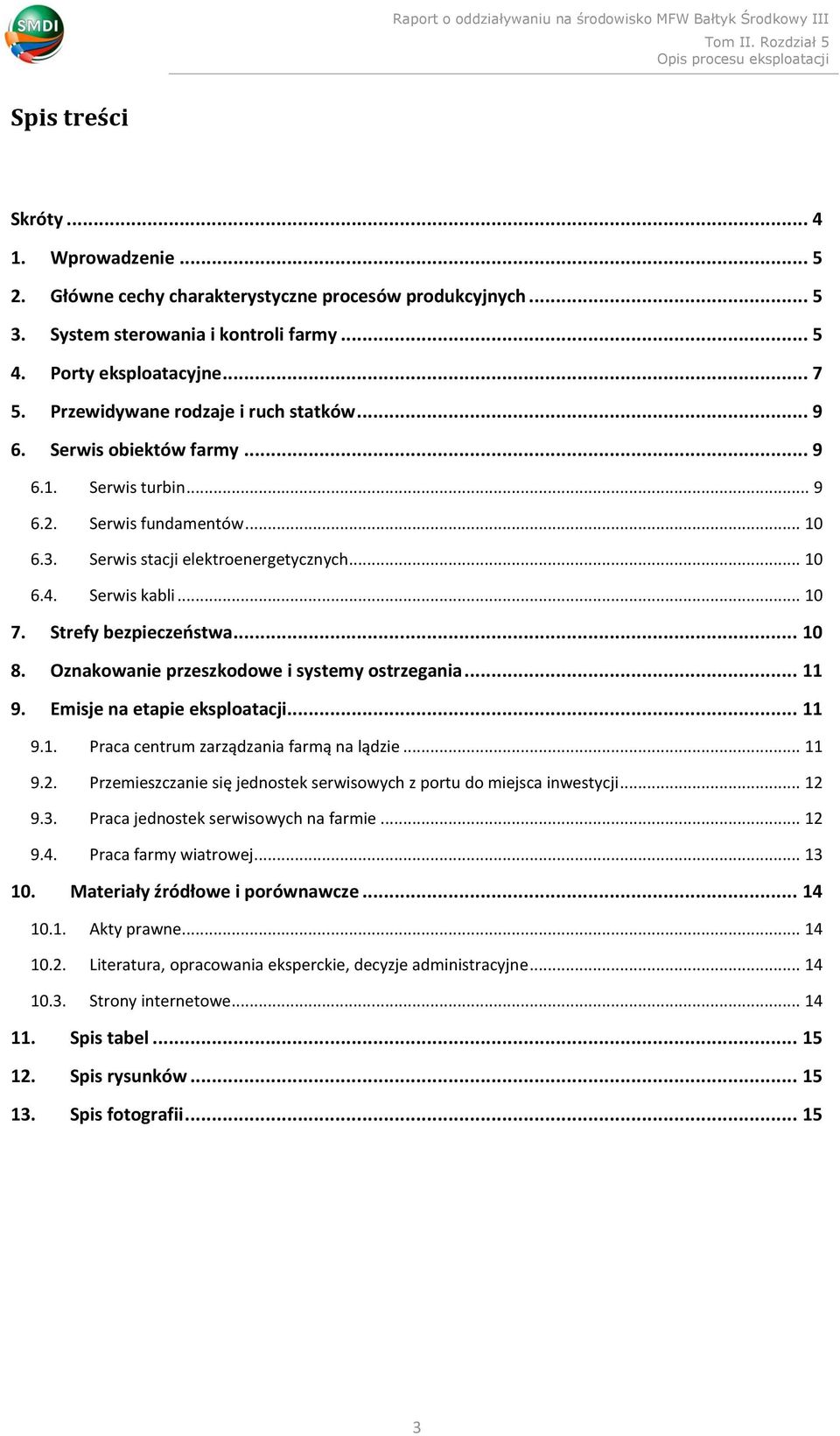 Strefy bezpieczeństwa... 10 8. Oznakowanie przeszkodowe i systemy ostrzegania... 11 9. Emisje na etapie eksploatacji... 11 9.1. Praca centrum zarządzania farmą na lądzie... 11 9.2.