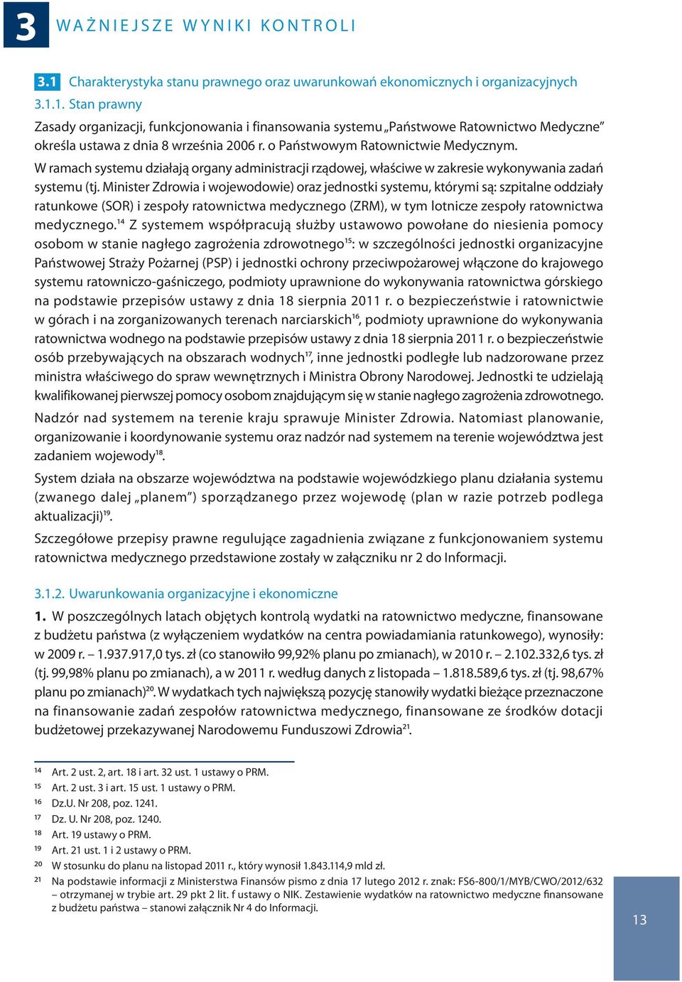 Minister Zdrowia i wojewodowie) oraz jednostki systemu, którymi są: szpitalne oddziały ratunkowe (SOR) i zespoły ratownictwa medycznego (ZRM), w tym lotnicze zespoły ratownictwa medycznego.