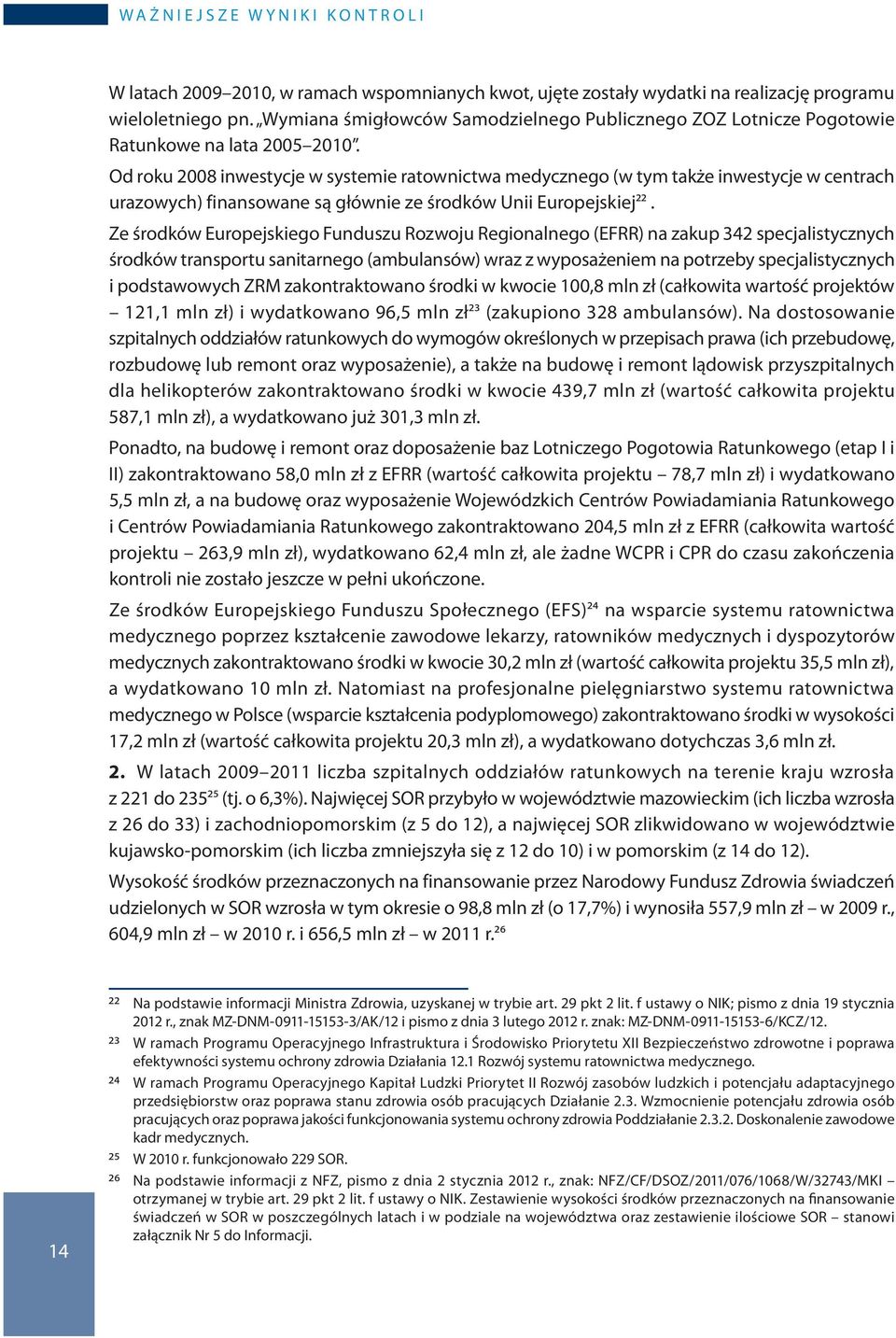 Od roku 2008 inwestycje w systemie ratownictwa medycznego (w tym także inwestycje w centrach urazowych) finansowane są głównie ze środków Unii Europejskiej22.