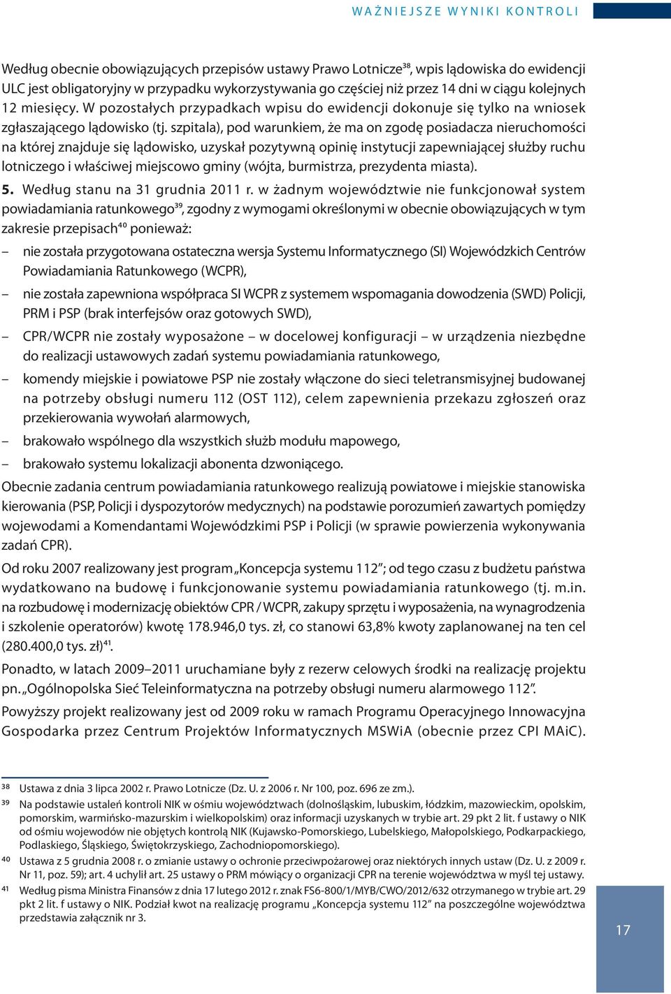 szpitala), pod warunkiem, że ma on zgodę posiadacza nieruchomości na której znajduje się lądowisko, uzyskał pozytywną opinię instytucji zapewniającej służby ruchu lotniczego i właściwej miejscowo