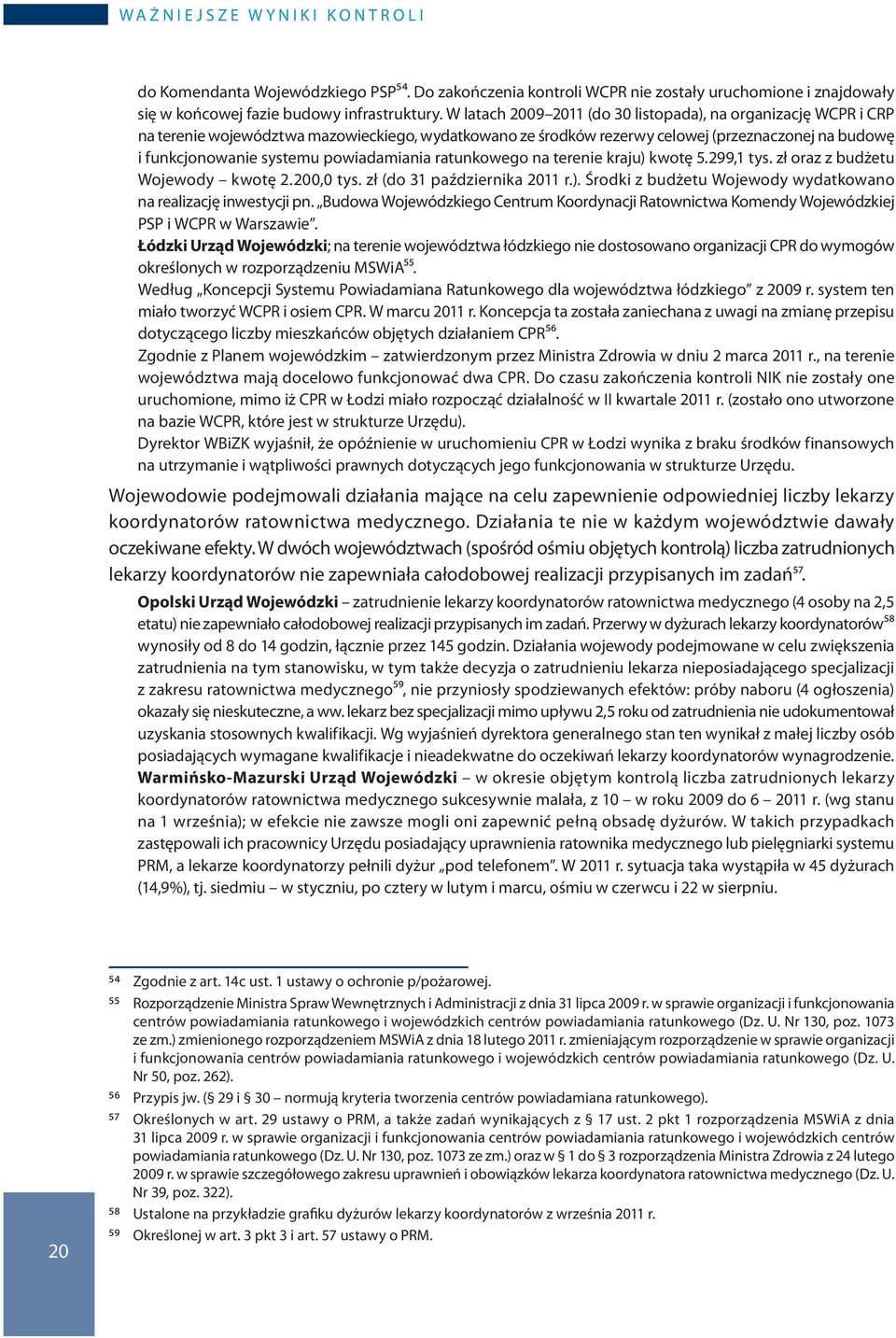 powiadamiania ratunkowego na terenie kraju) kwotę 5.299,1 tys. zł oraz z budżetu Wojewody kwotę 2.200,0 tys. zł (do 31 października 2011 r.). Środki z budżetu Wojewody wydatkowano na realizację inwestycji pn.