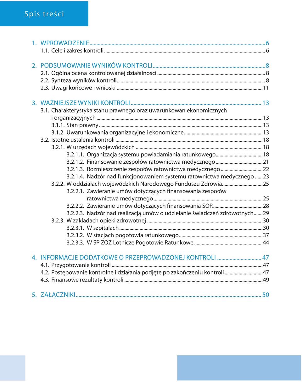 Uwarunkowania organizacyjne i ekonomiczne...13 3.2. Istotne ustalenia kontroli...18 3.2.1. W urzędach wojewódzkich...18 3.2.1.1. Organizacja systemu powiadamiania ratunkowego...18 3.2.1.2. Finansowanie zespołów ratownictwa medycznego.