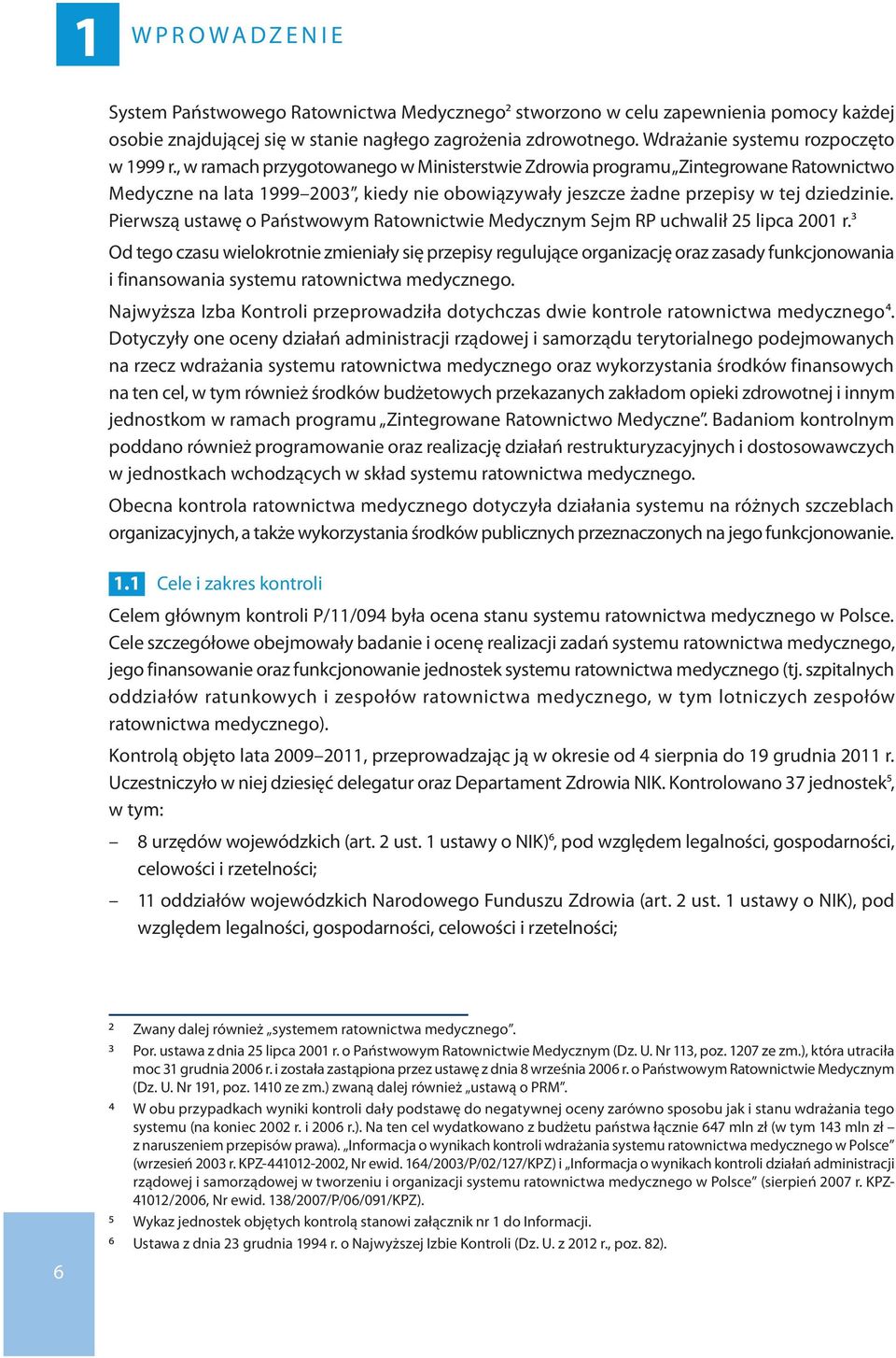 , w ramach przygotowanego w Ministerstwie Zdrowia programu Zintegrowane Ratownictwo Medyczne na lata 1999 2003, kiedy nie obowiązywały jeszcze żadne przepisy w tej dziedzinie.