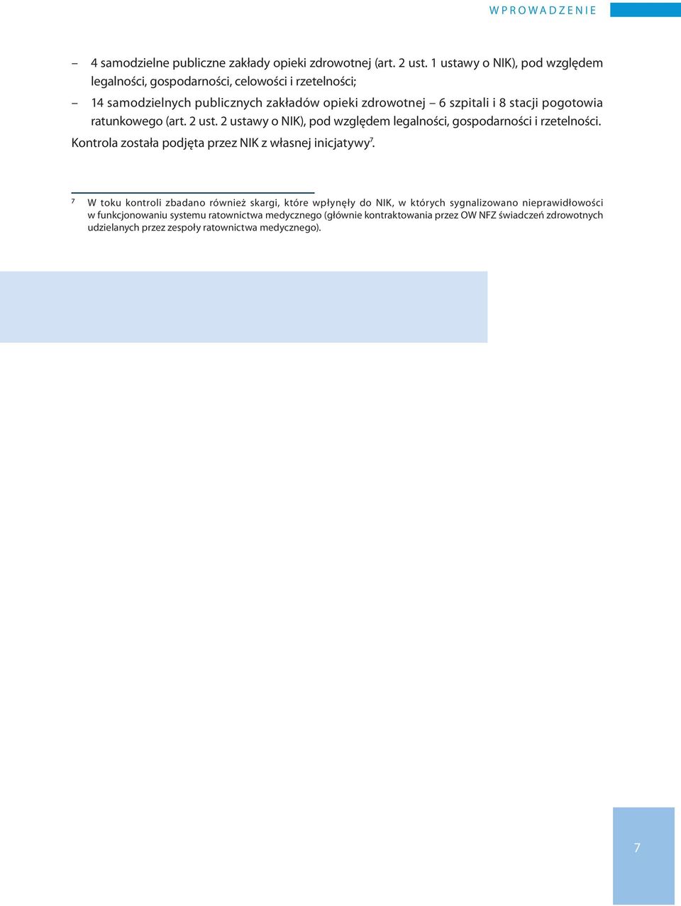 pogotowia ratunkowego (art. 2 ust. 2 ustawy o NIK), pod względem legalności, gospodarności i rzetelności. Kontrola została podjęta przez NIK z własnej inicjatywy7.